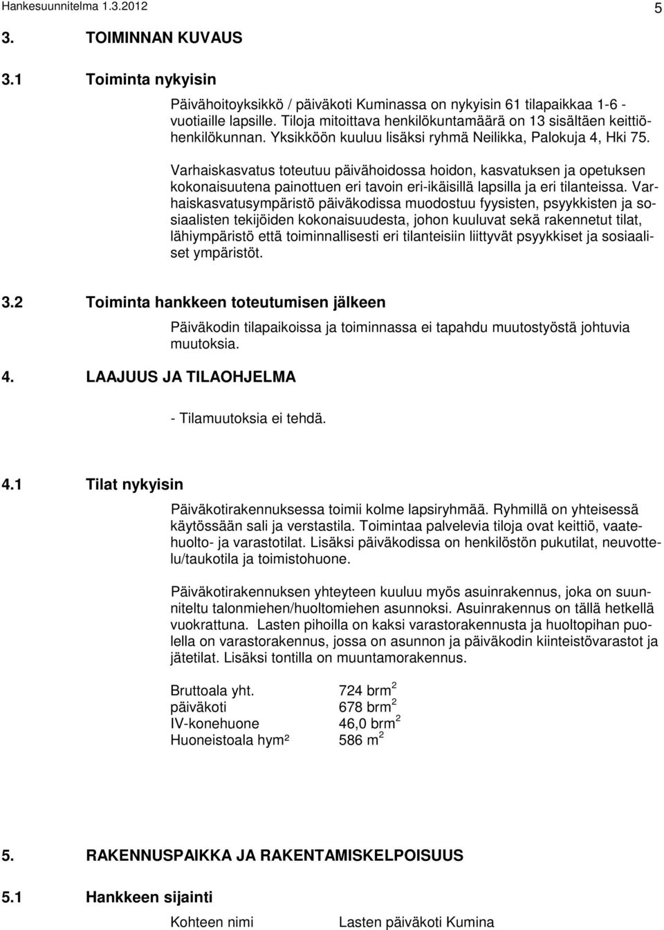 Varhaiskasvatus toteutuu päivähoidossa hoidon, kasvatuksen ja opetuksen kokonaisuutena painottuen eri tavoin eri-ikäisillä lapsilla ja eri tilanteissa.