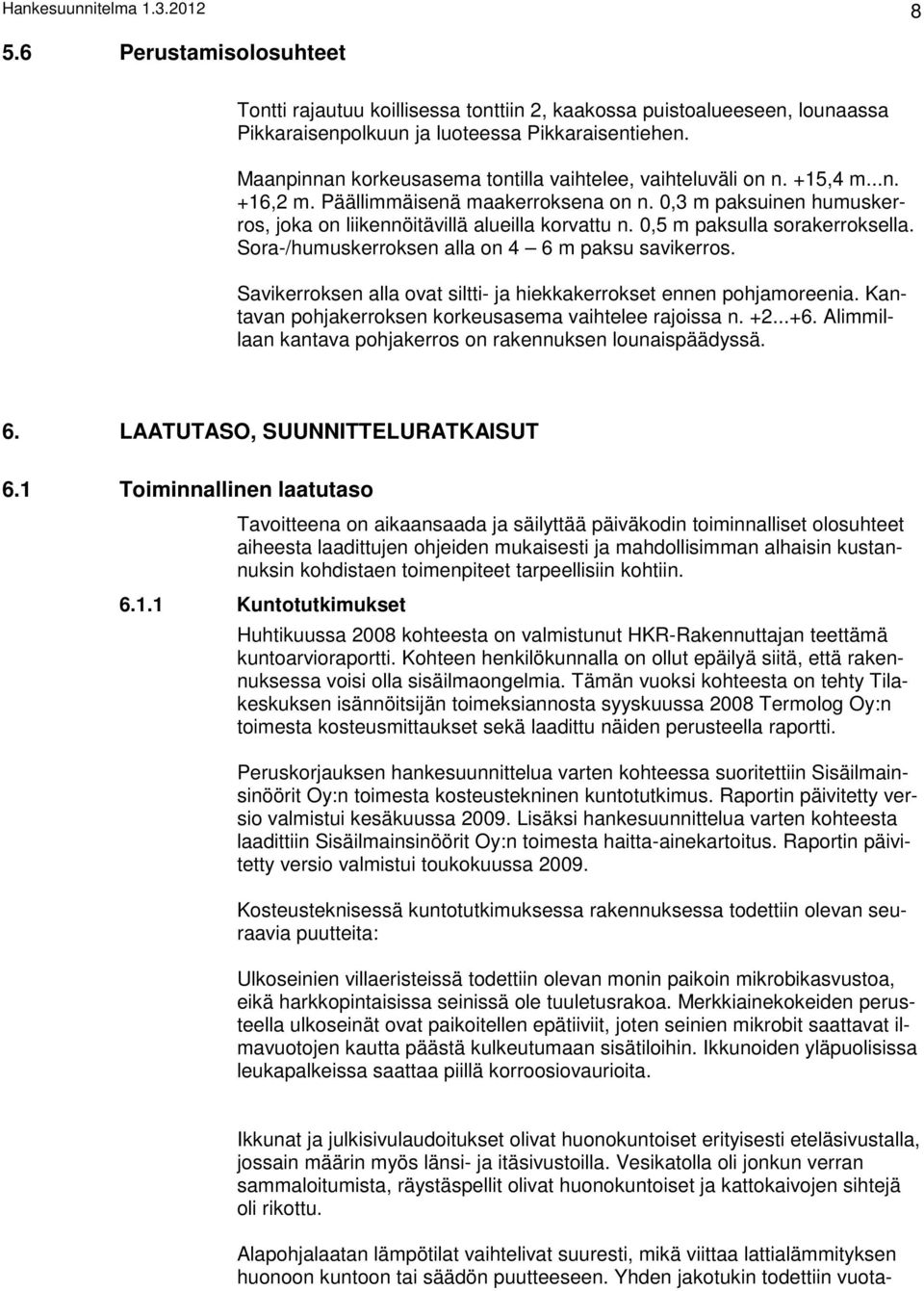 0,5 m paksulla sorakerroksella. Sora-/humuskerroksen alla on 4 6 m paksu savikerros. Savikerroksen alla ovat siltti- ja hiekkakerrokset ennen pohjamoreenia.