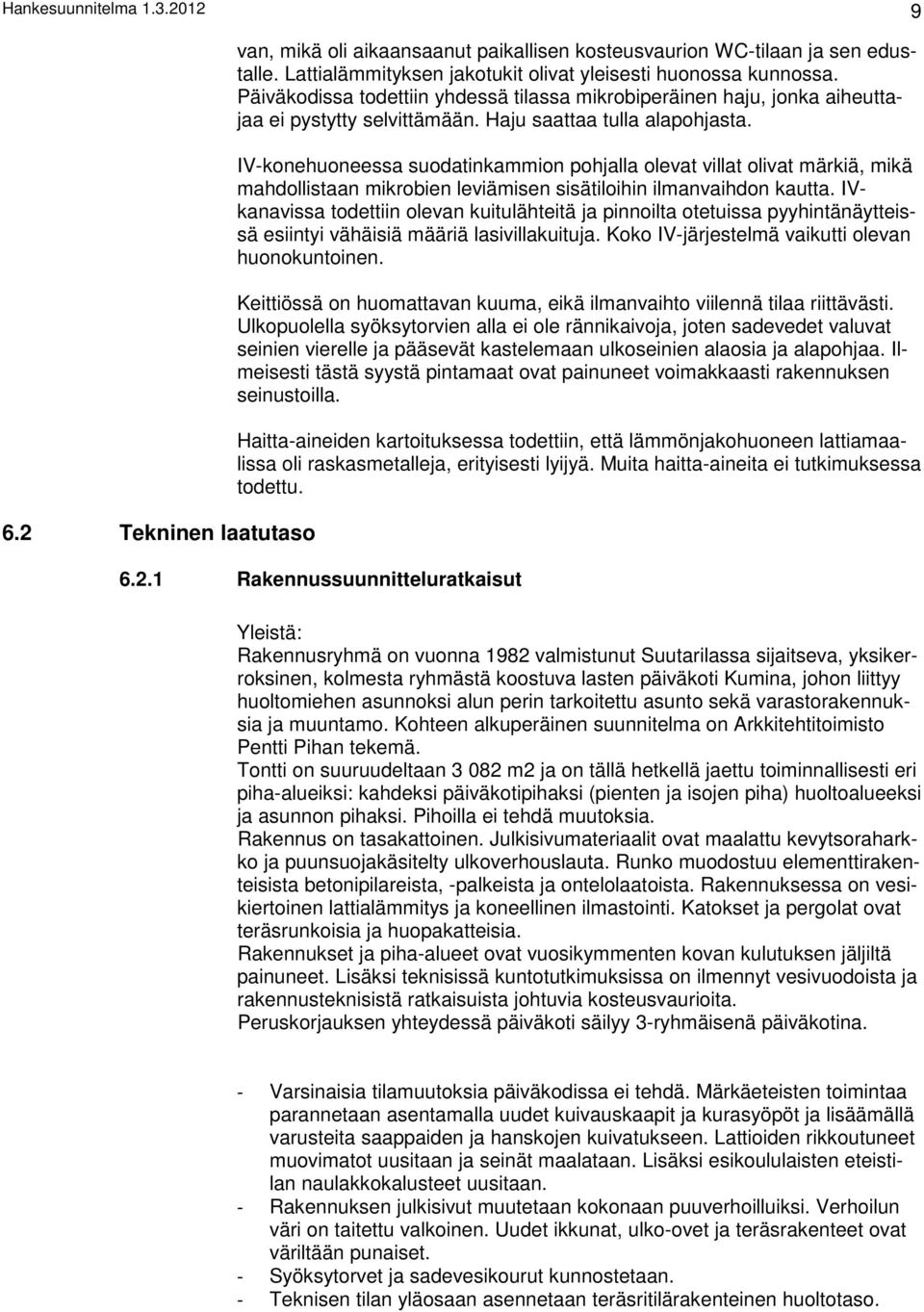 IV-konehuoneessa suodatinkammion pohjalla olevat villat olivat märkiä, mikä mahdollistaan mikrobien leviämisen sisätiloihin ilmanvaihdon kautta.