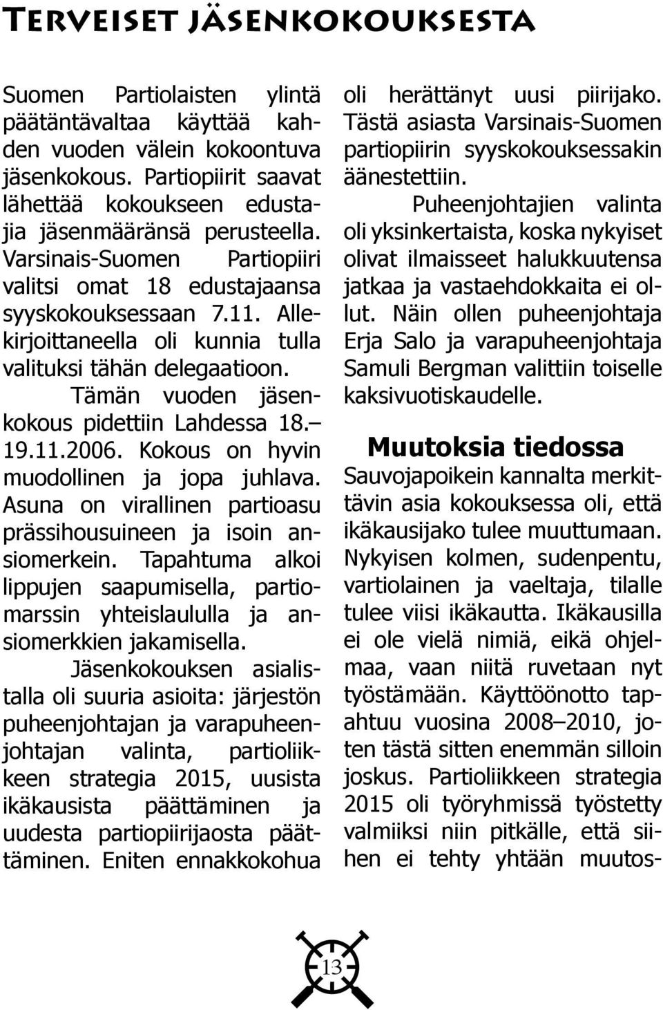 11.2006. Kokous on hyvin muodollinen ja jopa juhlava. Asuna on virallinen partioasu prässihousuineen ja isoin ansiomerkein.