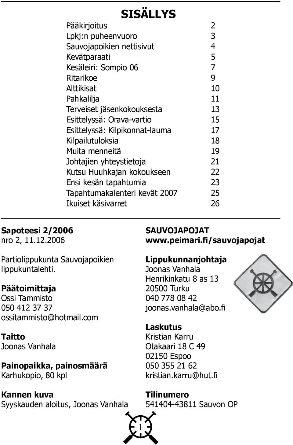 25 Ikuiset käsivarret 26 Sapoteesi 2/2006 nro 2, 11.12.2006 Partiolippukunta Sauvojapoikien lippukuntalehti. Päätoimittaja Ossi Tammisto 050 412 37 37 ossitammisto@hotmail.