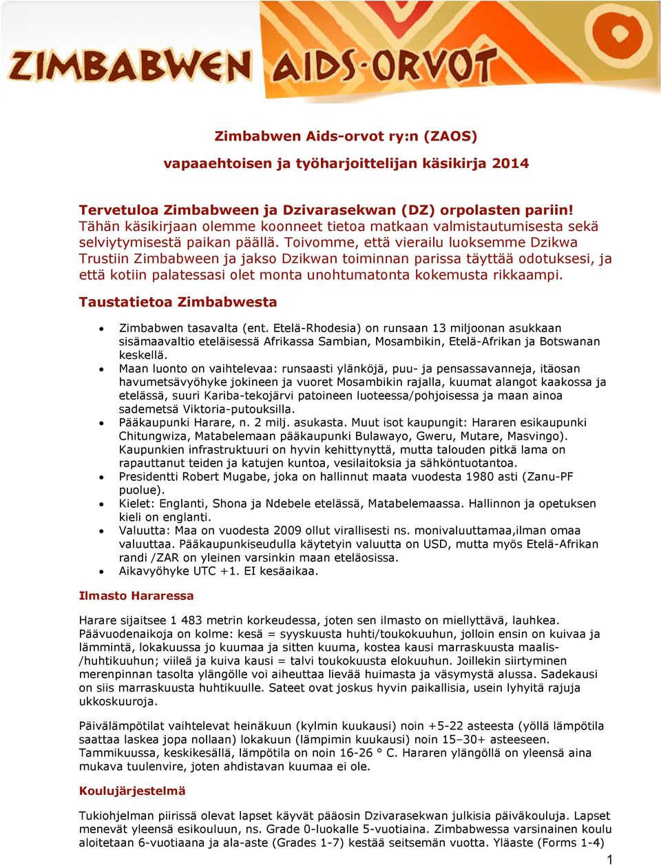 Toivomme, että vierailu luoksemme Dzikwa Trustiin Zimbabween ja jakso Dzikwan toiminnan parissa täyttää odotuksesi, ja että kotiin palatessasi olet monta unohtumatonta kokemusta rikkaampi.