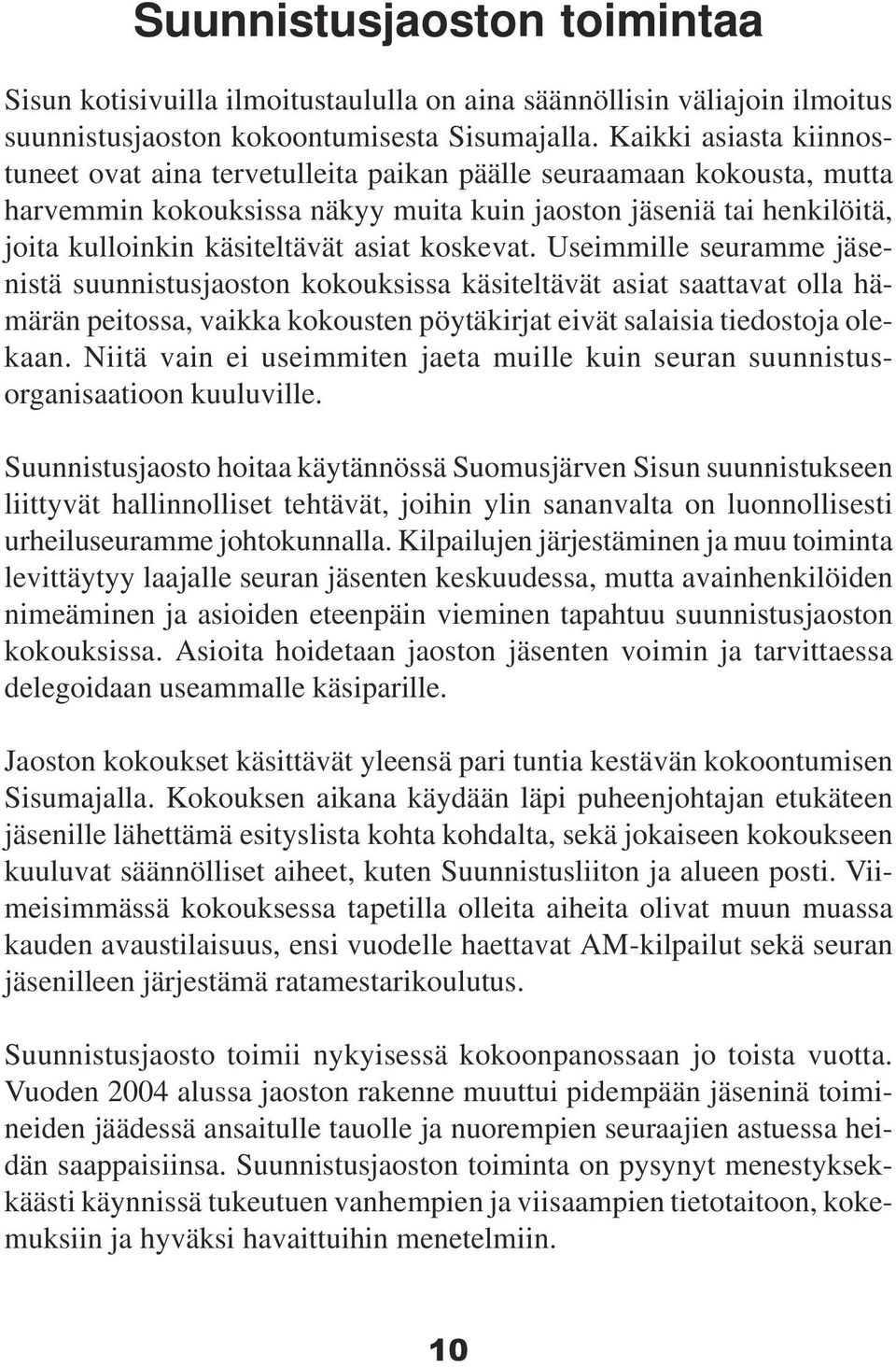 asiat koskevat. Useimmille seuramme jäsenistä suunnistusjaoston kokouksissa käsiteltävät asiat saattavat olla hämärän peitossa, vaikka kokousten pöytäkirjat eivät salaisia tiedostoja olekaan.