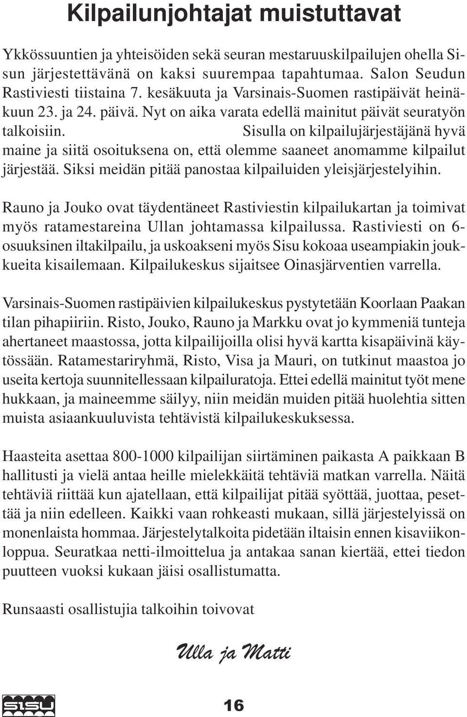 Sisulla on kilpailujärjestäjänä hyvä maine ja siitä osoituksena on, että olemme saaneet anomamme kilpailut järjestää. Siksi meidän pitää panostaa kilpailuiden yleisjärjestelyihin.