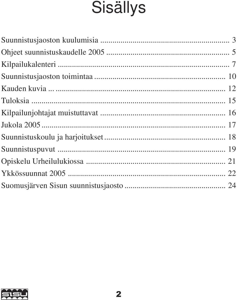 .. 15 Kilpailunjohtajat muistuttavat... 16 Jukola 2005... 17 Suunnistuskoulu ja harjoitukset.