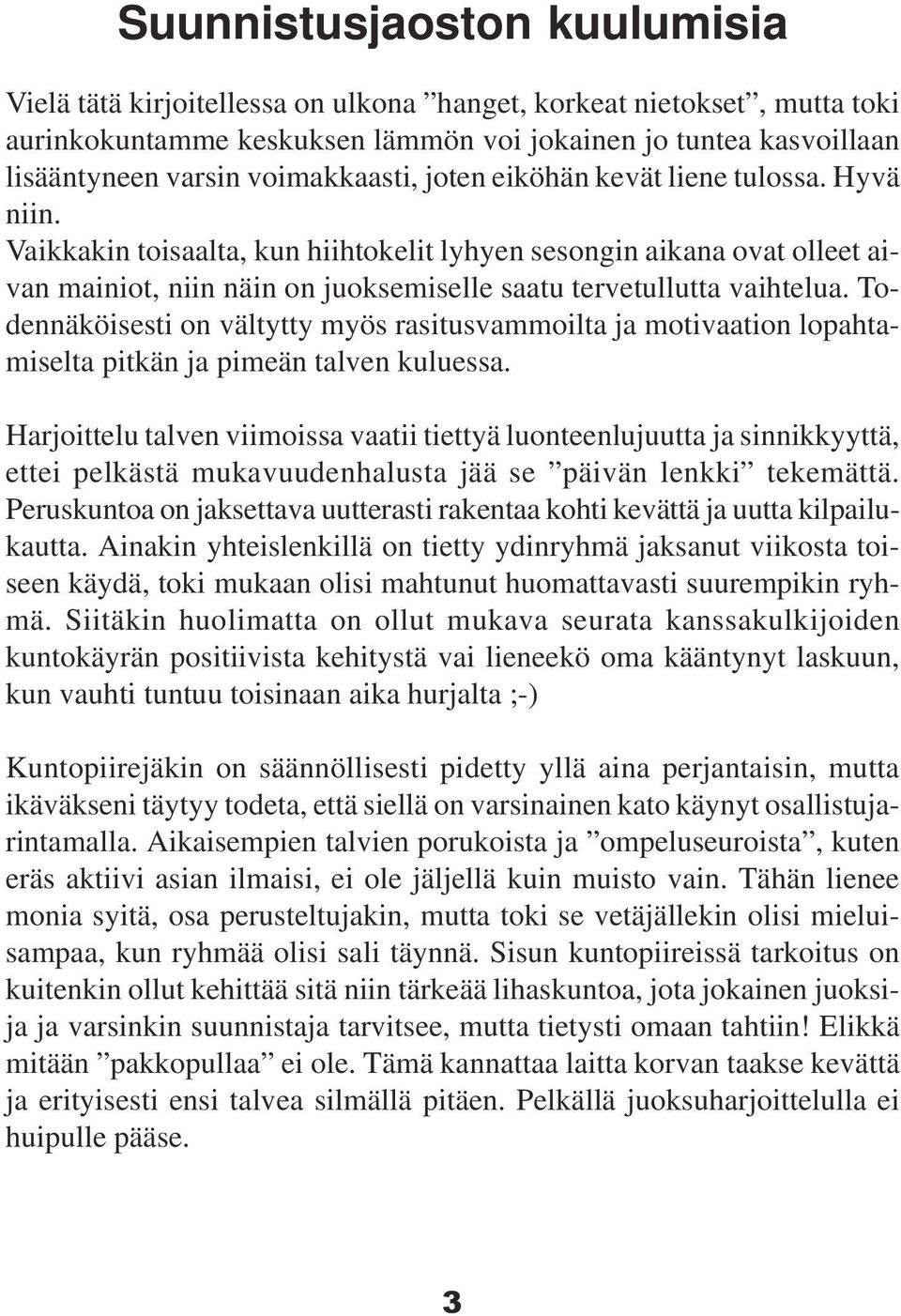 Vaikkakin toisaalta, kun hiihtokelit lyhyen sesongin aikana ovat olleet aivan mainiot, niin näin on juoksemiselle saatu tervetullutta vaihtelua.