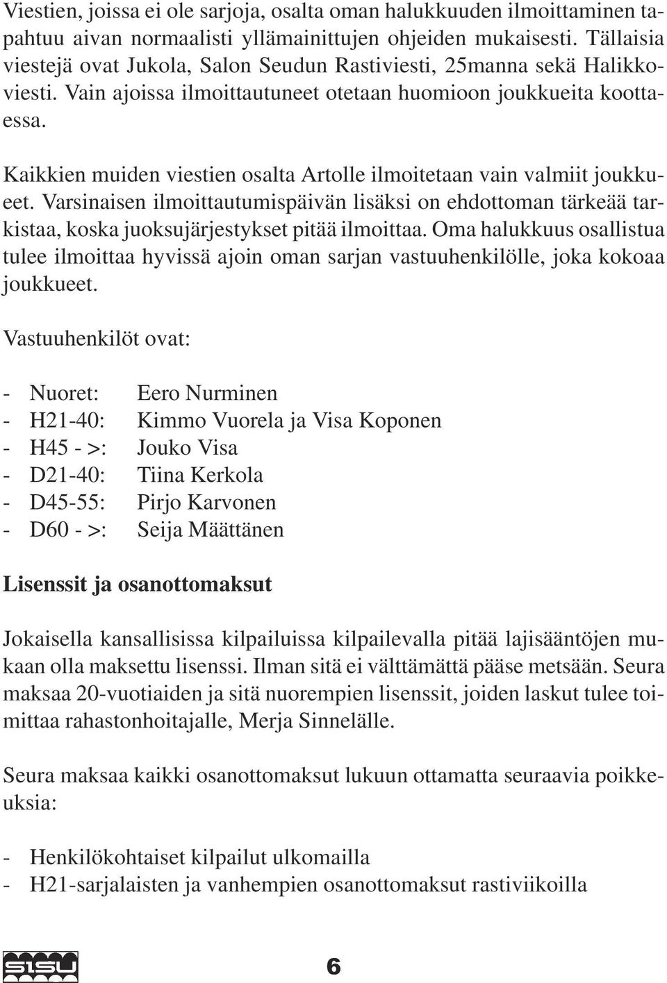 Kaikkien muiden viestien osalta Artolle ilmoitetaan vain valmiit joukkueet. Varsinaisen ilmoittautumispäivän lisäksi on ehdottoman tärkeää tarkistaa, koska juoksujärjestykset pitää ilmoittaa.