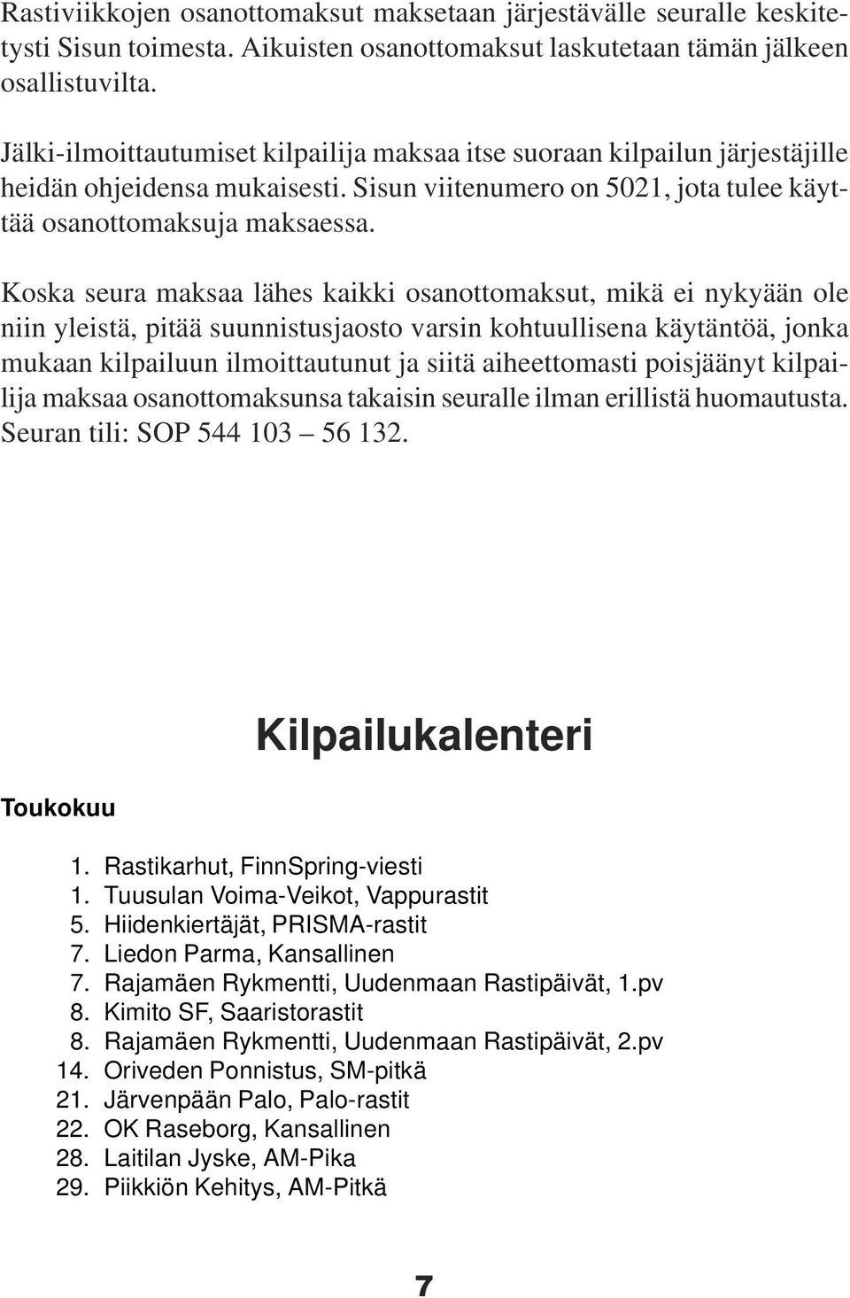 Koska seura maksaa lähes kaikki osanottomaksut, mikä ei nykyään ole niin yleistä, pitää suunnistusjaosto varsin kohtuullisena käytäntöä, jonka mukaan kilpailuun ilmoittautunut ja siitä aiheettomasti