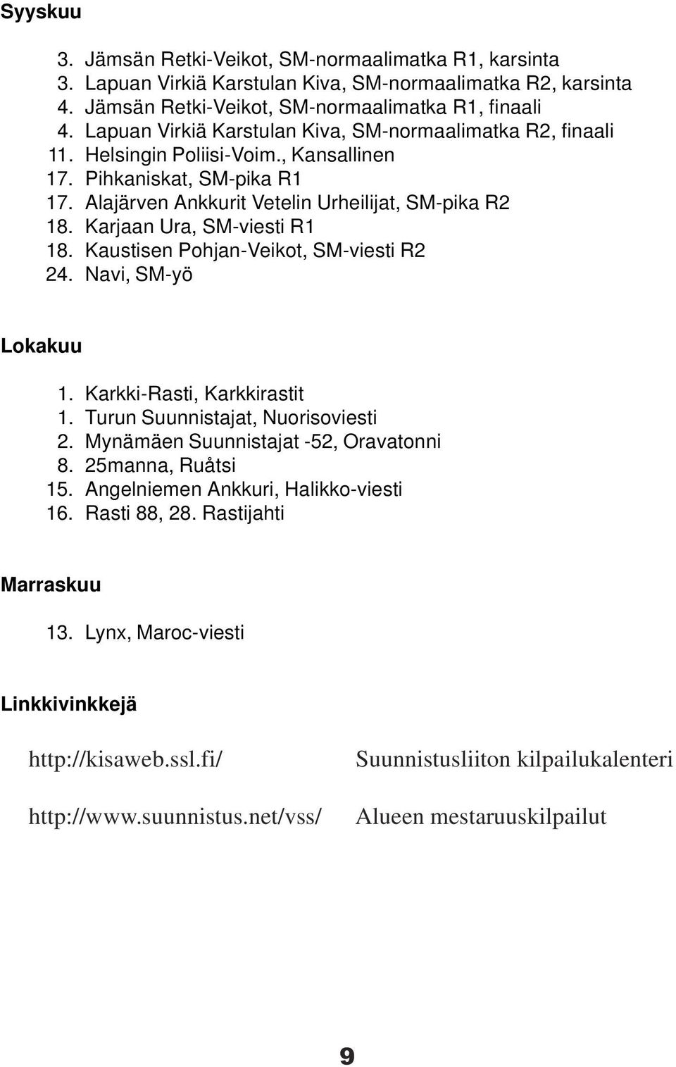 Karjaan Ura, SM-viesti R1 18. Kaustisen Pohjan-Veikot, SM-viesti R2 24. Navi, SM-yö Lokakuu 1. Karkki-Rasti, Karkkirastit 1. Turun Suunnistajat, Nuorisoviesti 2.