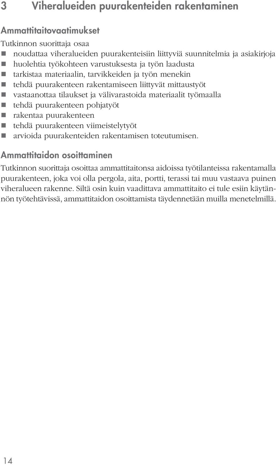 pohjatyöt rakentaa puurakenteen tehdä puurakenteen viimeistelytyöt arvioida puurakenteiden rakentamisen toteutumisen.