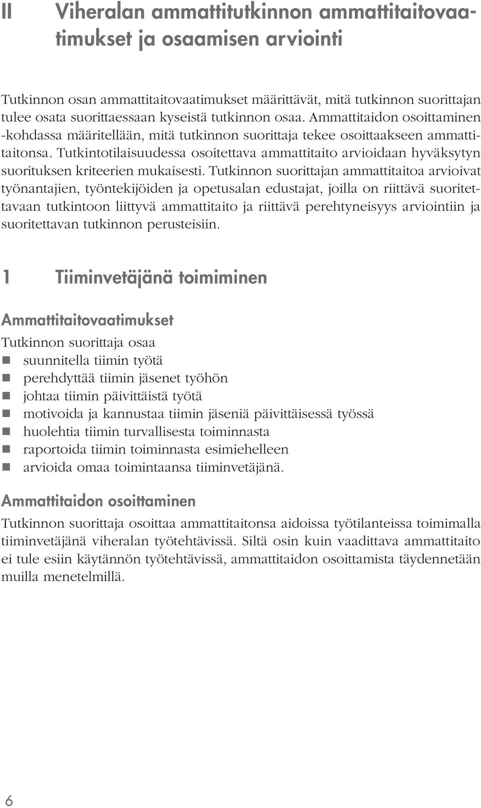 Tutkintotilaisuudessa osoitettava ammattitaito arvioidaan hyväksytyn suorituksen kriteerien mukaisesti.