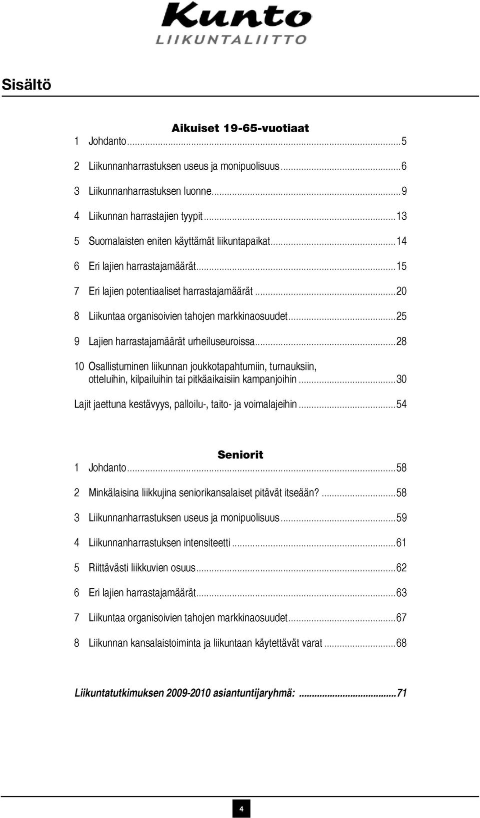 ..25 9 Lajien harrastajamäärät urheiluseuroissa...28 10 Osallistuminen liikunnan joukkotapahtumiin, turnauksiin, otteluihin, kilpailuihin tai pitkäaikaisiin kampanjoihin.