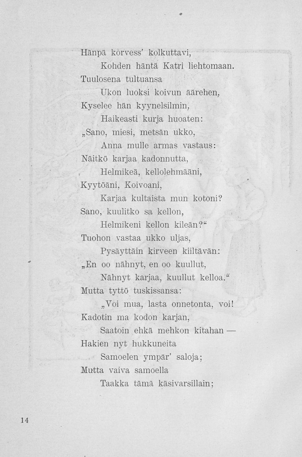 kadonnutta, Helmikeä, kellolehmääni, Kyytöäni, Koivoani, Karjaa kultaista mun kotoni? Sano, kuulitko sa kellon, Helmikeni kellon kileän?