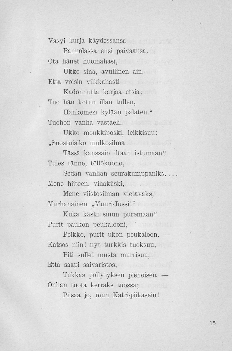 " Tuohon vanha vastaeli, Ukko moukkiposki, leikkisuu: «Suostuisiko mulkosilmä Tässä kanssain iltaan istumaan? Tules tänne, töllökuono, Sedän vanhan seurakumppaniks.