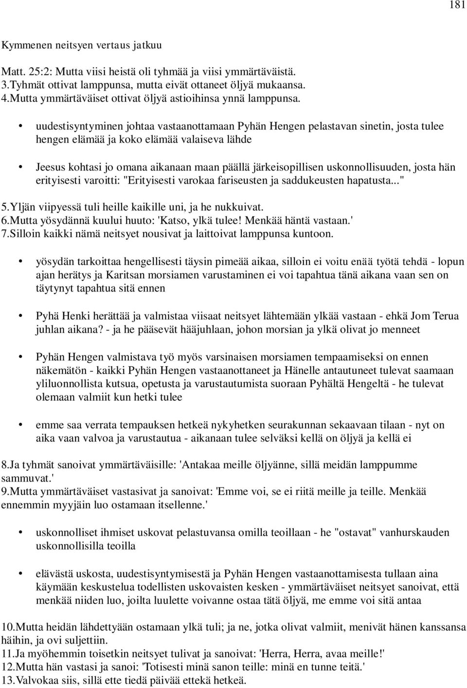 uudestisyntyminen johtaa vastaanottamaan Pyhän Hengen pelastavan sinetin, josta tulee hengen elämää ja koko elämää valaiseva lähde Jeesus kohtasi jo omana aikanaan maan päällä järkeisopillisen