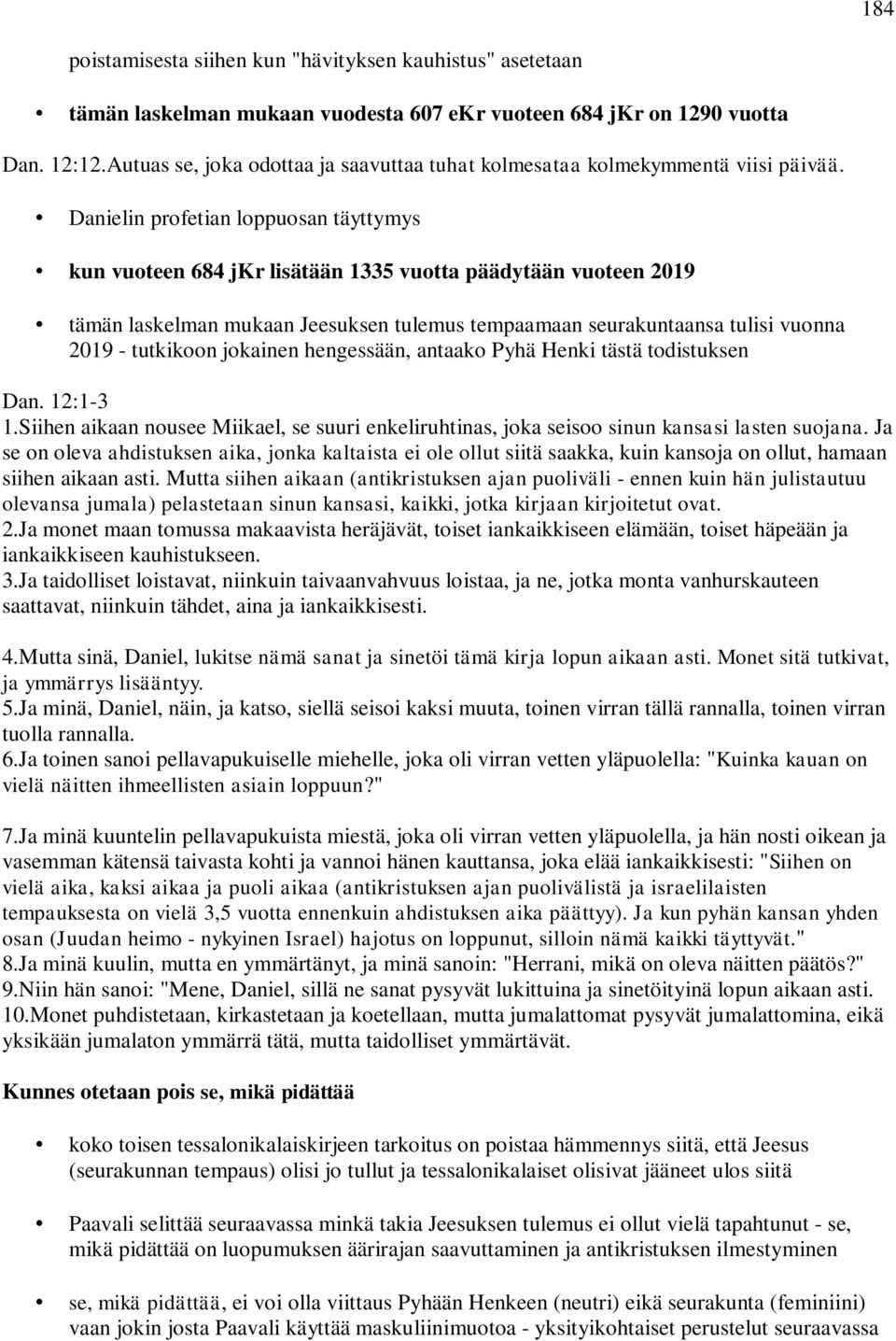 Danielin profetian loppuosan täyttymys kun vuoteen 684 jkr lisätään 1335 vuotta päädytään vuoteen 2019 tämän laskelman mukaan Jeesuksen tulemus tempaamaan seurakuntaansa tulisi vuonna 2019 -