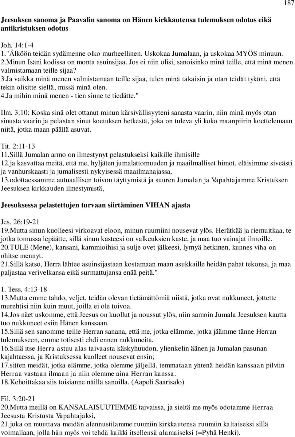 Ja vaikka minä menen valmistamaan teille sijaa, tulen minä takaisin ja otan teidät tyköni, että tekin olisitte siellä, missä minä olen. 4.Ja mihin minä menen - tien sinne te tiedätte." Ilm.