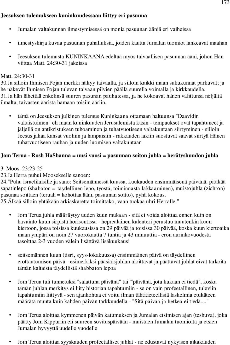 Ja silloin Ihmisen Pojan merkki näkyy taivaalla, ja silloin kaikki maan sukukunnat parkuvat; ja he näkevät Ihmisen Pojan tulevan taivaan pilvien päällä suurella voimalla ja kirkkaudella. 31.