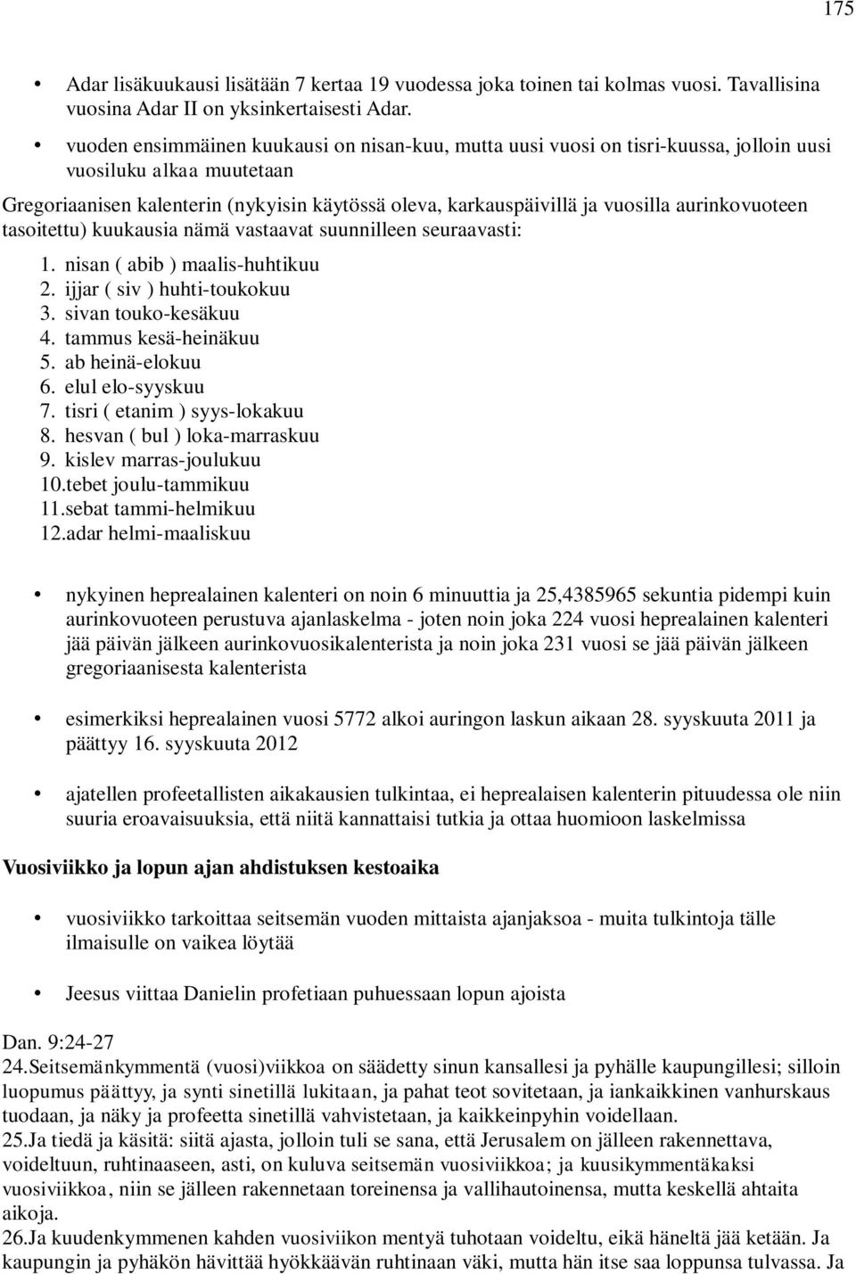 aurinkovuoteen tasoitettu) kuukausia nämä vastaavat suunnilleen seuraavasti: 1. nisan ( abib ) maalis-huhtikuu 2. ijjar ( siv ) huhti-toukokuu 3. sivan touko-kesäkuu 4. tammus kesä-heinäkuu 5.