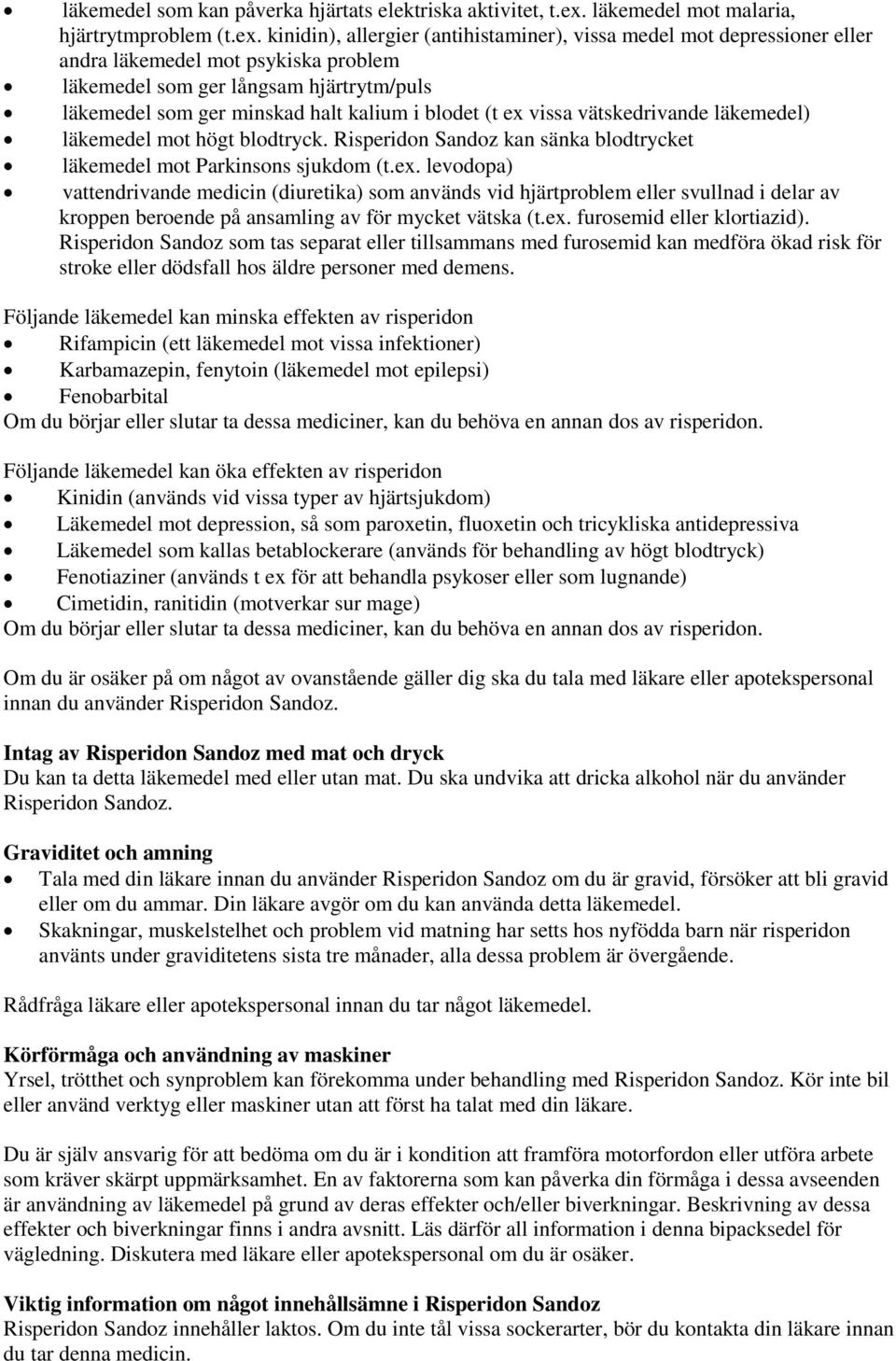 kinidin), allergier (antihistaminer), vissa medel mot depressioner eller andra läkemedel mot psykiska problem läkemedel som ger långsam hjärtrytm/puls läkemedel som ger minskad halt kalium i blodet