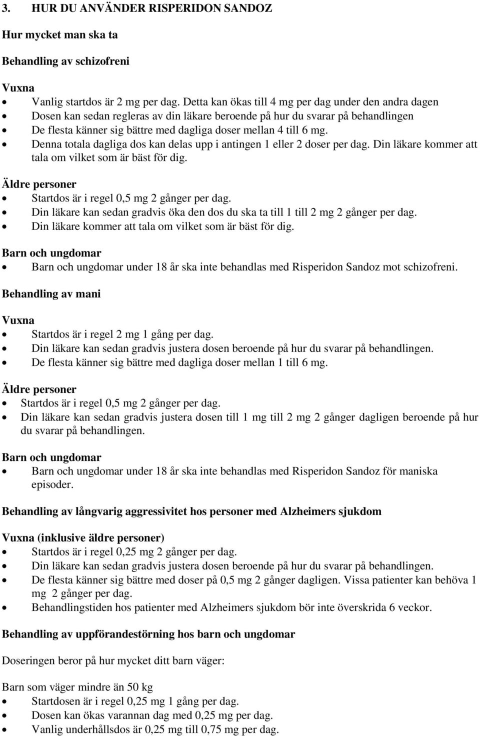 mg. Denna totala dagliga dos kan delas upp i antingen 1 eller 2 doser per dag. Din läkare kommer att tala om vilket som är bäst för dig. Äldre personer Startdos är i regel 0,5 mg 2 gånger per dag.