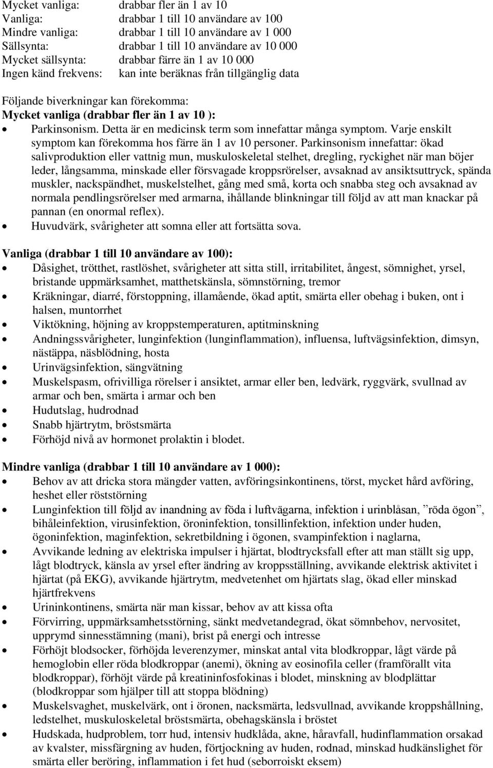 Detta är en medicinsk term som innefattar många symptom. Varje enskilt symptom kan förekomma hos färre än 1 av 10 personer.