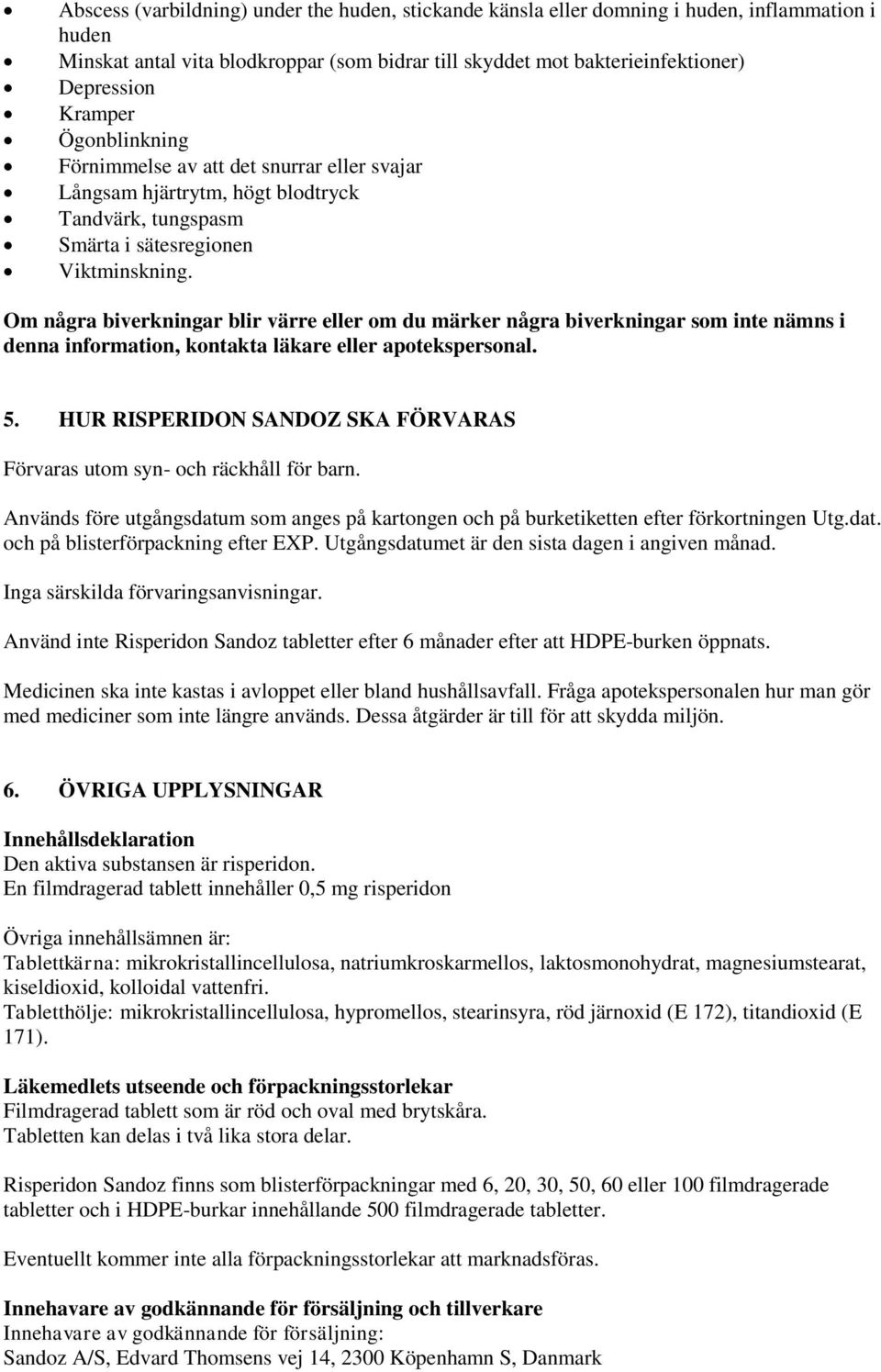 Om några biverkningar blir värre eller om du märker några biverkningar som inte nämns i denna information, kontakta läkare eller apotekspersonal. 5.