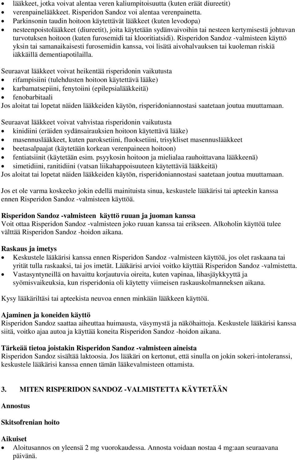 furosemidi tai klooritiatsidi). Risperidon Sandoz -valmisteen käyttö yksin tai samanaikaisesti furosemidin kanssa, voi lisätä aivohalvauksen tai kuoleman riskiä iäkkäillä dementiapotilailla.