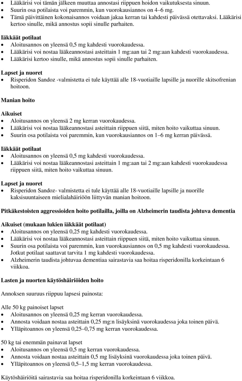 Iäkkäät potilaat Aloitusannos on yleensä 0,5 mg kahdesti vuorokaudessa. Lääkärisi voi nostaa lääkeannostasi asteittain 1 mg:aan tai 2 mg:aan kahdesti vuorokaudessa.