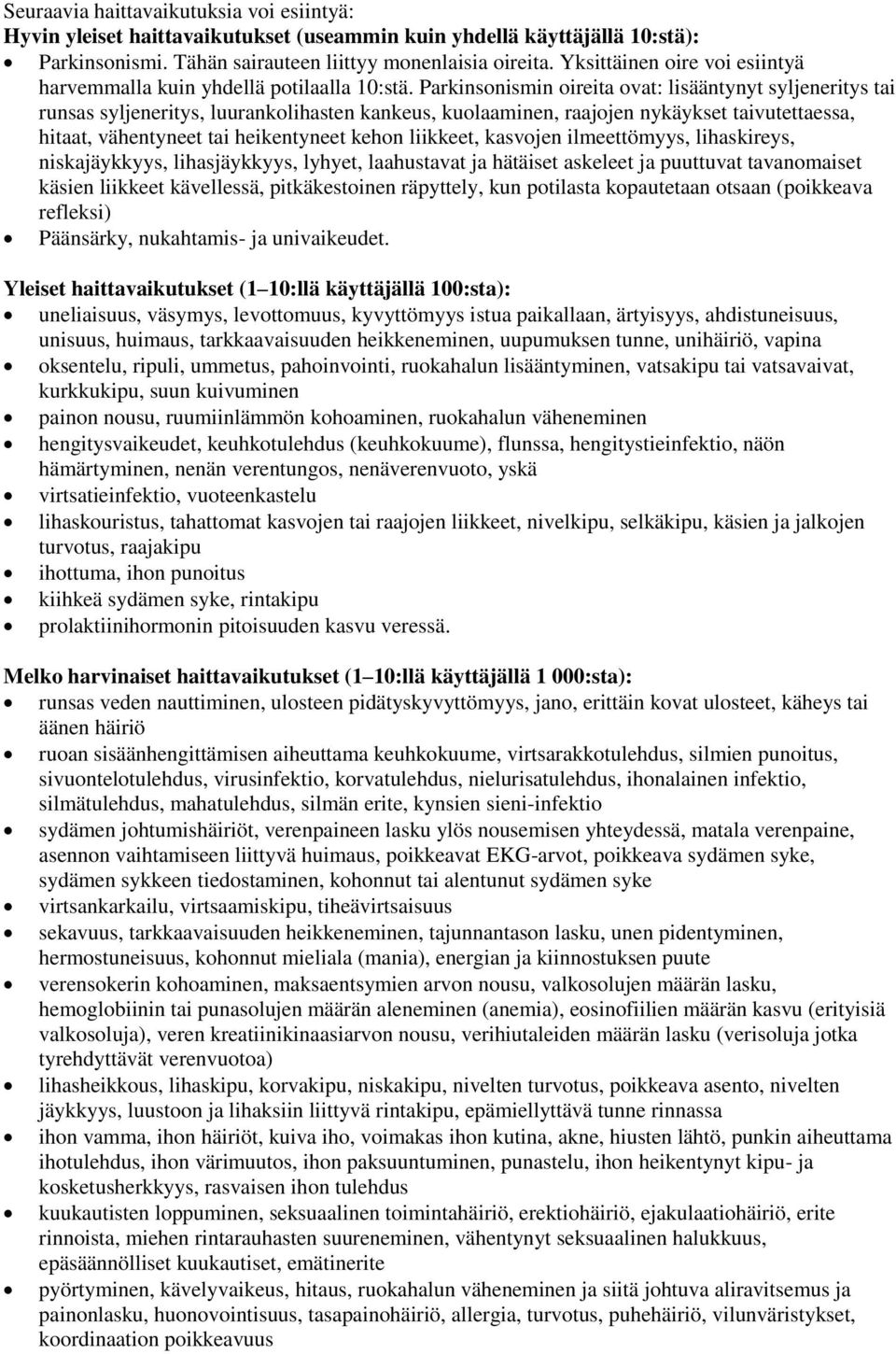 Parkinsonismin oireita ovat: lisääntynyt syljeneritys tai runsas syljeneritys, luurankolihasten kankeus, kuolaaminen, raajojen nykäykset taivutettaessa, hitaat, vähentyneet tai heikentyneet kehon