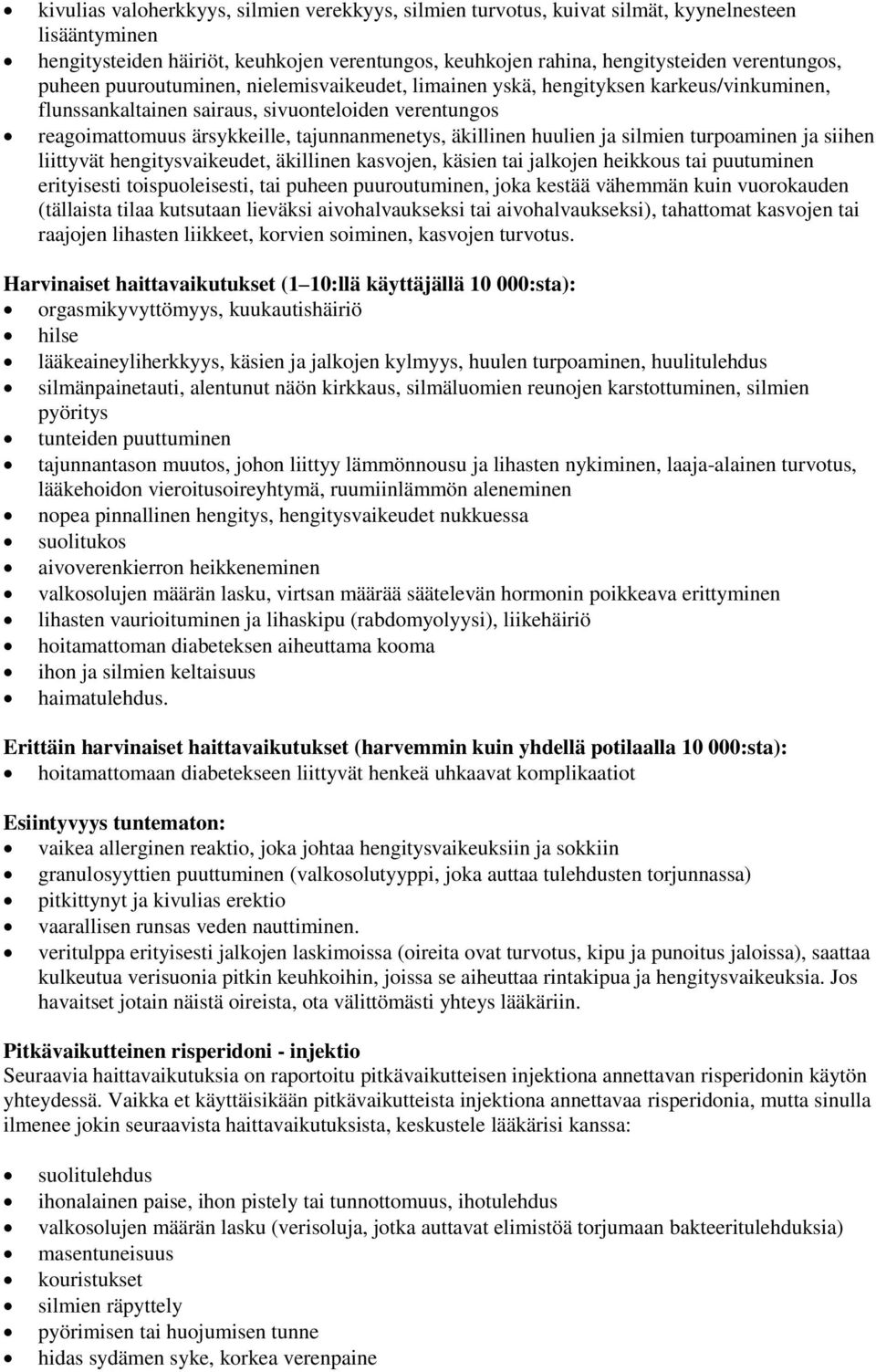 huulien ja silmien turpoaminen ja siihen liittyvät hengitysvaikeudet, äkillinen kasvojen, käsien tai jalkojen heikkous tai puutuminen erityisesti toispuoleisesti, tai puheen puuroutuminen, joka