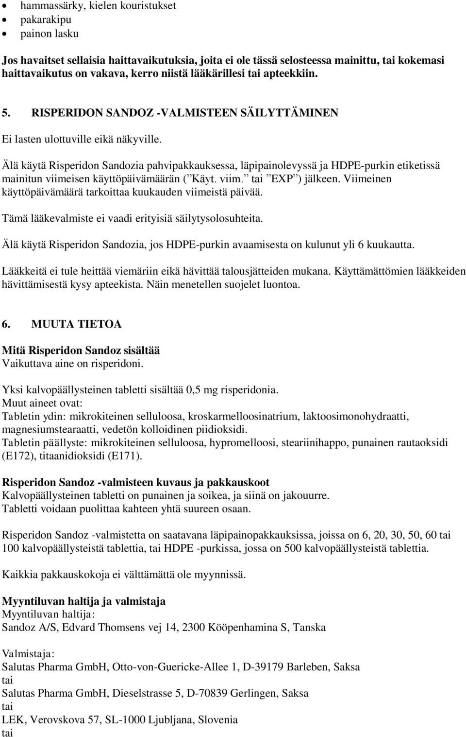 Älä käytä Risperidon Sandozia pahvipakkauksessa, läpipainolevyssä ja HDPE-purkin etiketissä mainitun viimeisen käyttöpäivämäärän ( Käyt. viim. tai EXP ) jälkeen.