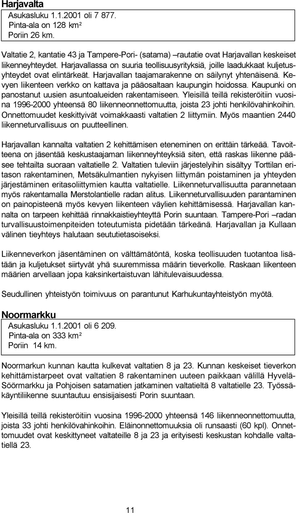 Kevyen liikenteen verkko on kattava ja pääosaltaan kaupungin hoidossa. Kaupunki on panostanut uusien asuntoalueiden rakentamiseen.