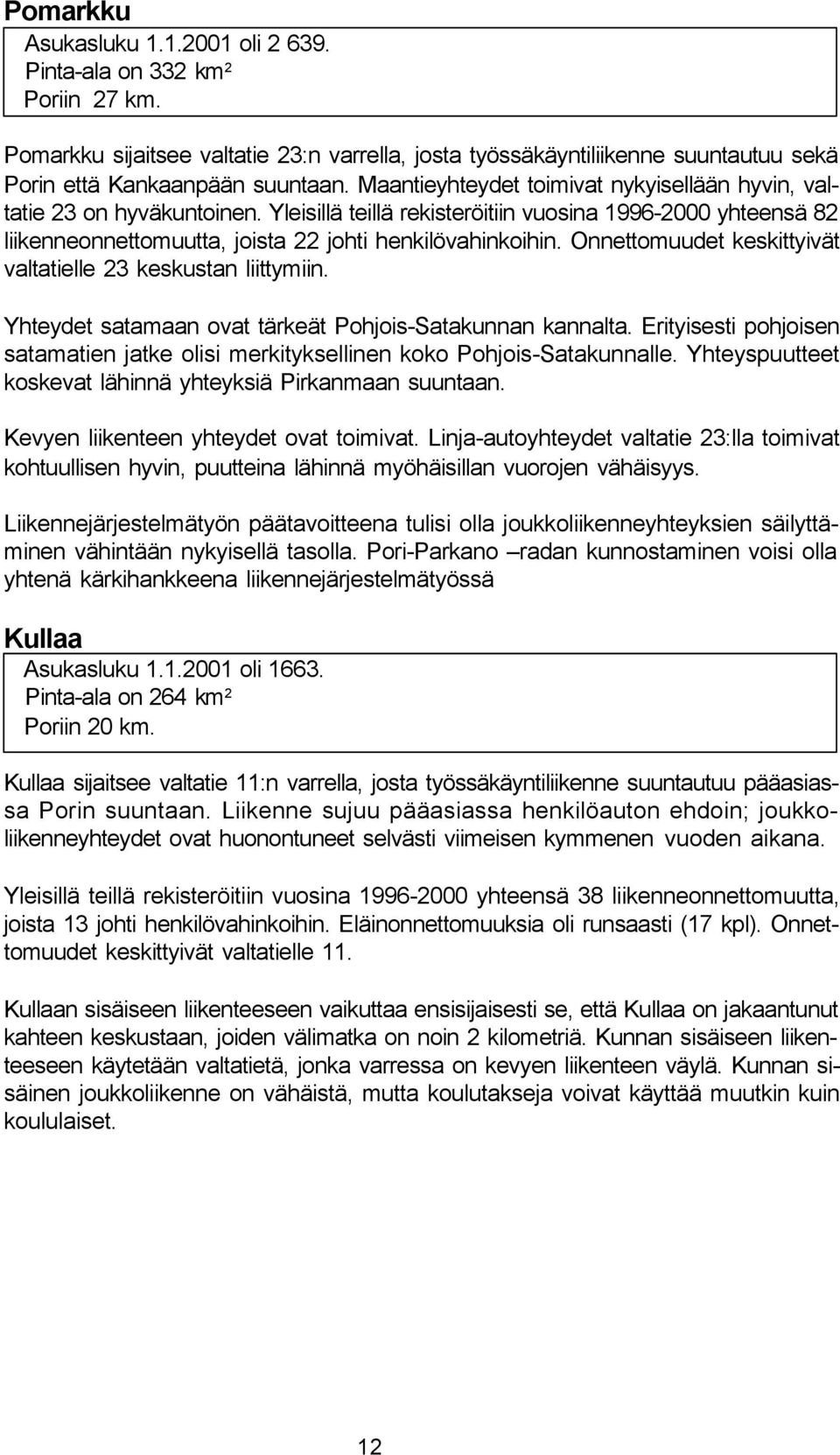 Onnettomuudet keskittyivät valtatielle 23 keskustan liittymiin. Yhteydet satamaan ovat tärkeät Pohjois-Satakunnan kannalta.