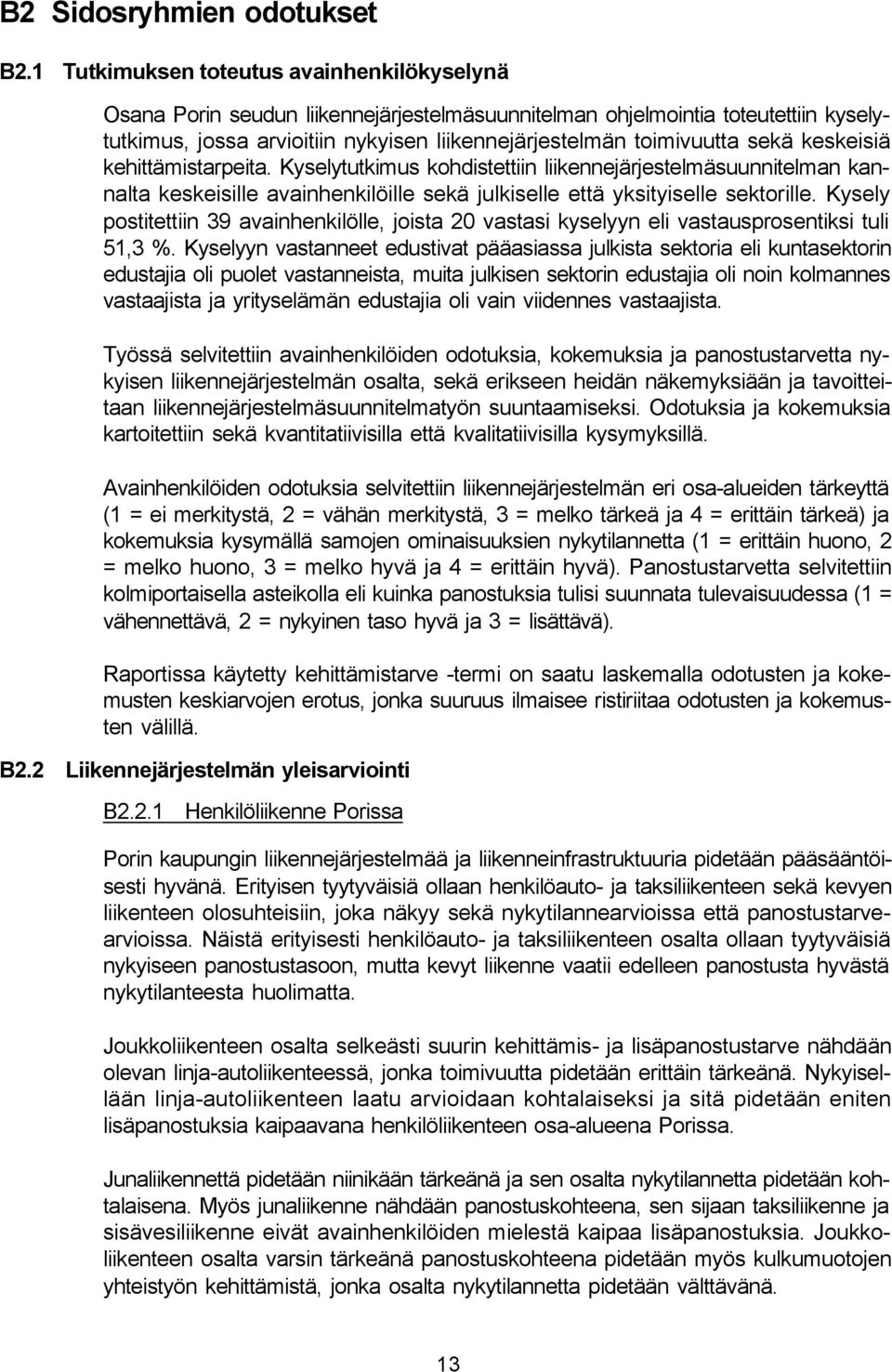 sekä keskeisiä kehittämistarpeita. Kyselytutkimus kohdistettiin liikennejärjestelmäsuunnitelman kannalta keskeisille avainhenkilöille sekä julkiselle että yksityiselle sektorille.