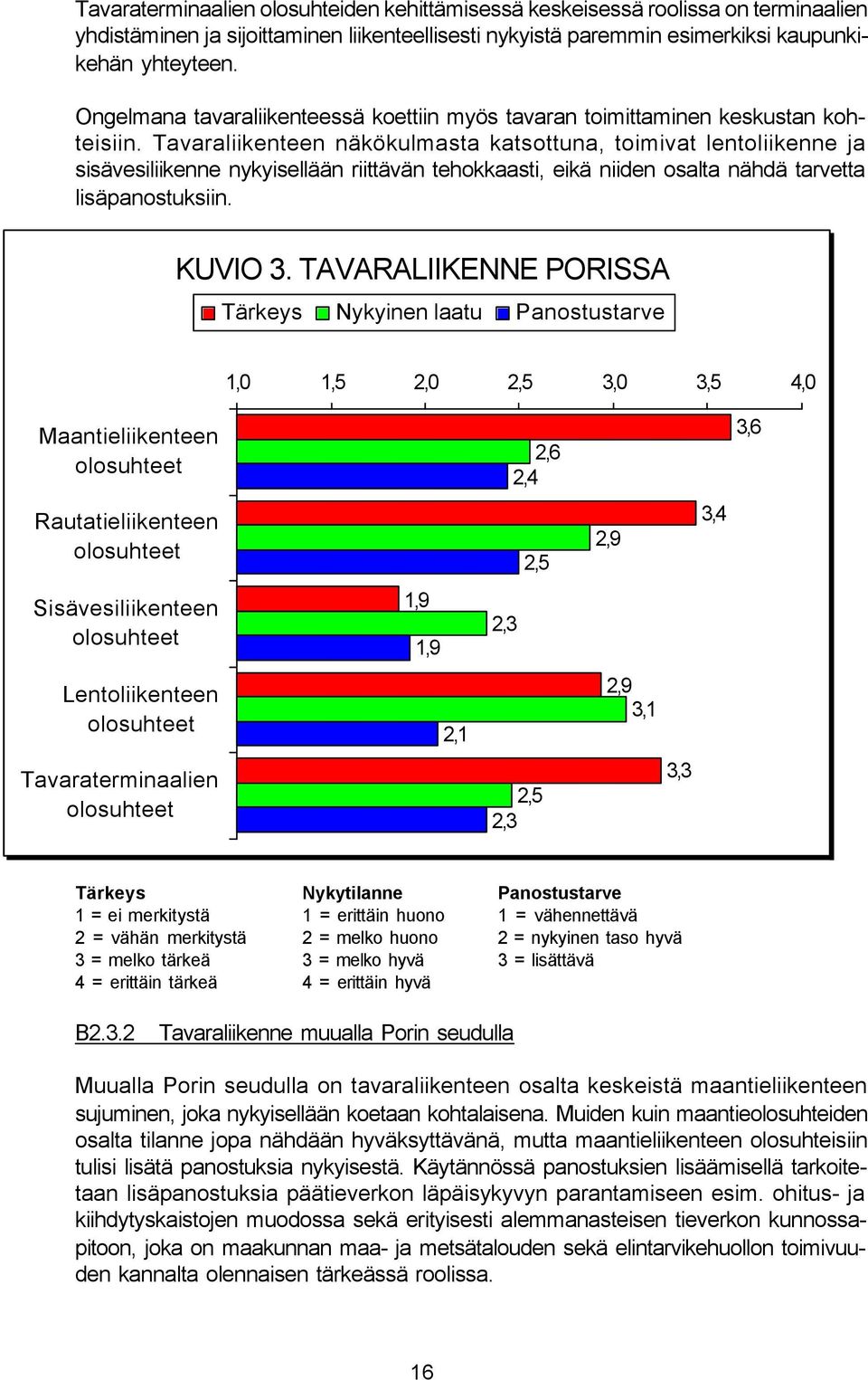 Tavaraliikenteen näkökulmasta katsottuna, toimivat lentoliikenne ja sisävesiliikenne nykyisellään riittävän tehokkaasti, eikä niiden osalta nähdä tarvetta lisäpanostuksiin. KUVIO 3.