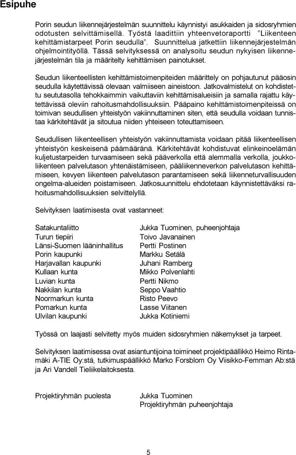 Seudun liikenteellisten kehittämistoimenpiteiden määrittely on pohjautunut pääosin seudulla käytettävissä olevaan valmiiseen aineistoon.