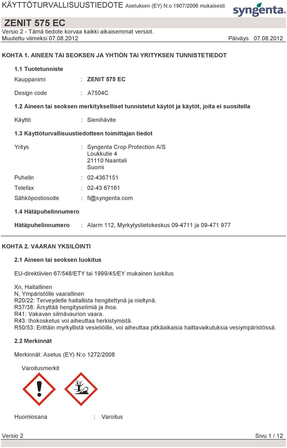 3 Käyttöturvallisuustiedotteen toimittajan tiedot Yritys Puhelin : 02-4367151 Telefax : 02-43 67161 Sähköpostiosoite 1.