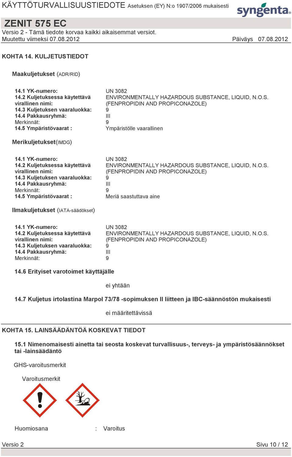 2 Kuljetuksessa käytettävä virallinen nimi: ENVIRONMENTALLY HAZARDOUS SUBSTANCE, LIQUID, N.O.S. (FENPROPIDIN AND PROPICONAZOLE) 14.3 Kuljetuksen vaaraluokka: 9 14.4 Pakkausryhmä: III Merkinnät: 9 14.