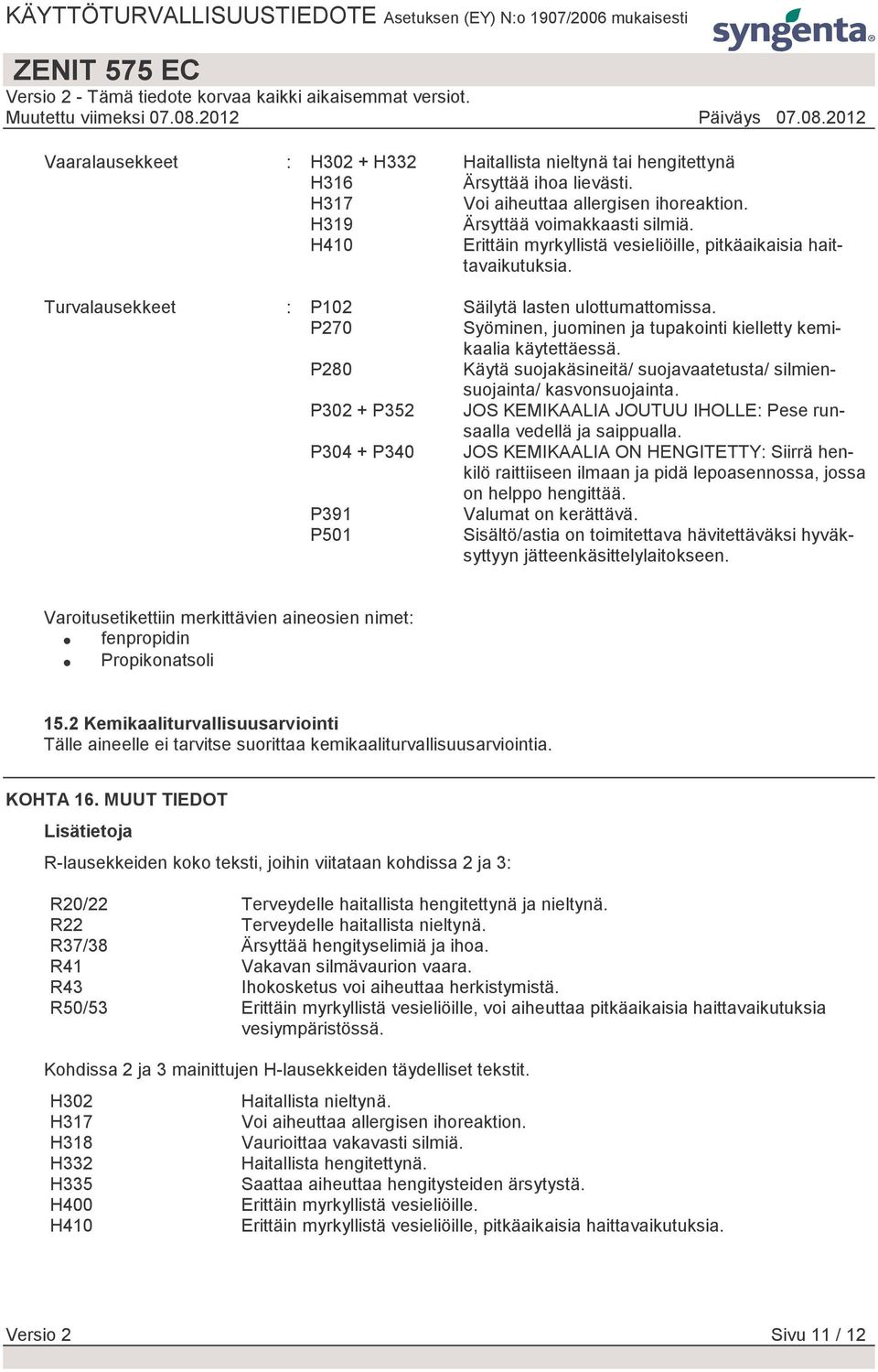 P270 Syöminen, juominen ja tupakointi kielletty kemikaalia käytettäessä. P280 Käytä suojakäsineitä/ suojavaatetusta/ silmiensuojainta/ kasvonsuojainta.