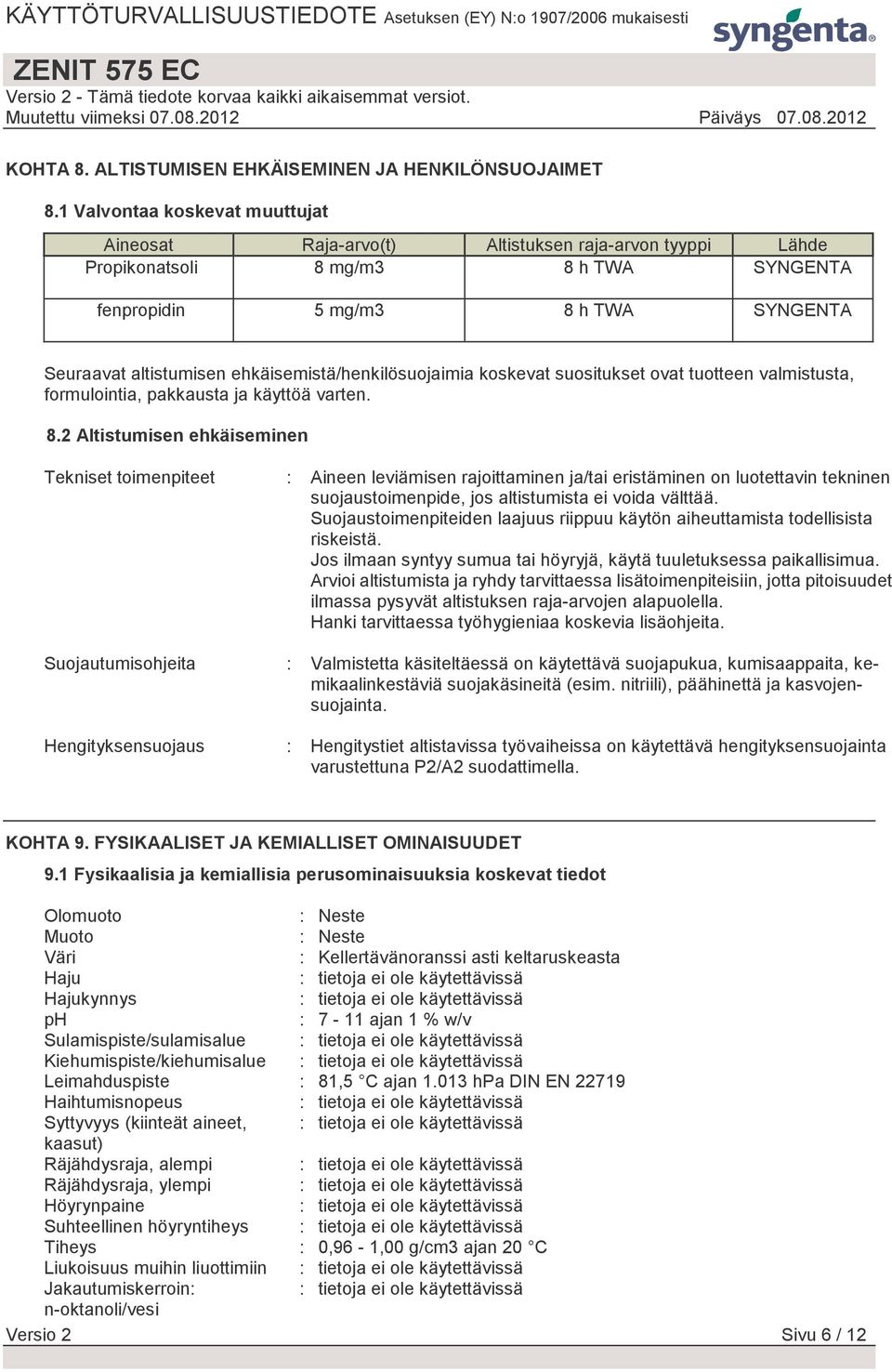 ehkäisemistä/henkilösuojaimia koskevat suositukset ovat tuotteen valmistusta, formulointia, pakkausta ja käyttöä varten. 8.