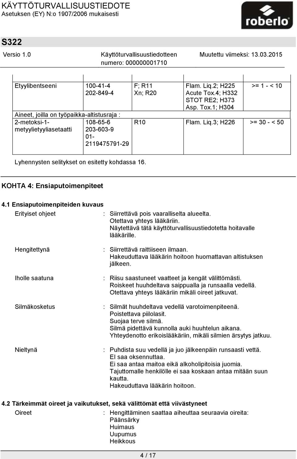 1 Ensiaputoimenpiteiden kuvaus Erityiset ohjeet : Siirrettävä pois vaaralliselta alueelta. Otettava yhteys lääkäriin. Näytettävä tätä käyttöturvallisuustiedotetta hoitavalle lääkärille.