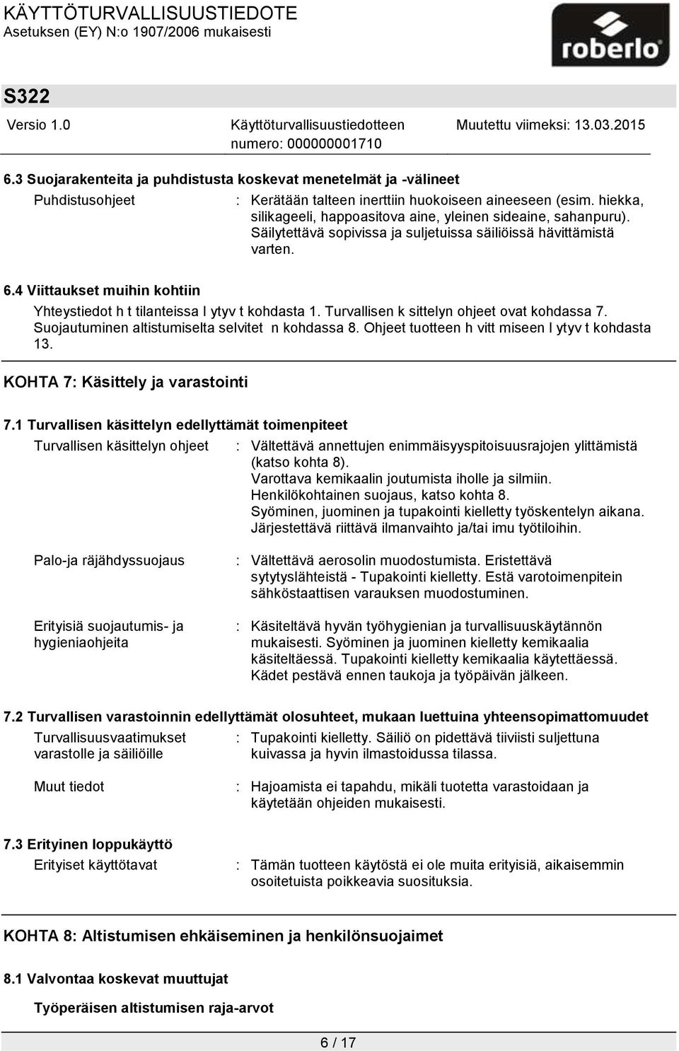 4 Viittaukset muihin kohtiin Yhteystiedot h t tilanteissa l ytyv t kohdasta 1. Turvallisen k sittelyn ohjeet ovat kohdassa 7. Suojautuminen altistumiselta selvitet n kohdassa 8.