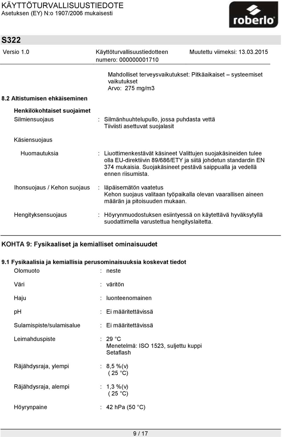 Hengityksensuojaus : Liuottimenkestävät käsineet Valittujen suojakäsineiden tulee olla EU-direktiivin 89/686/ETY ja siitä johdetun standardin EN 374 mukaisia.