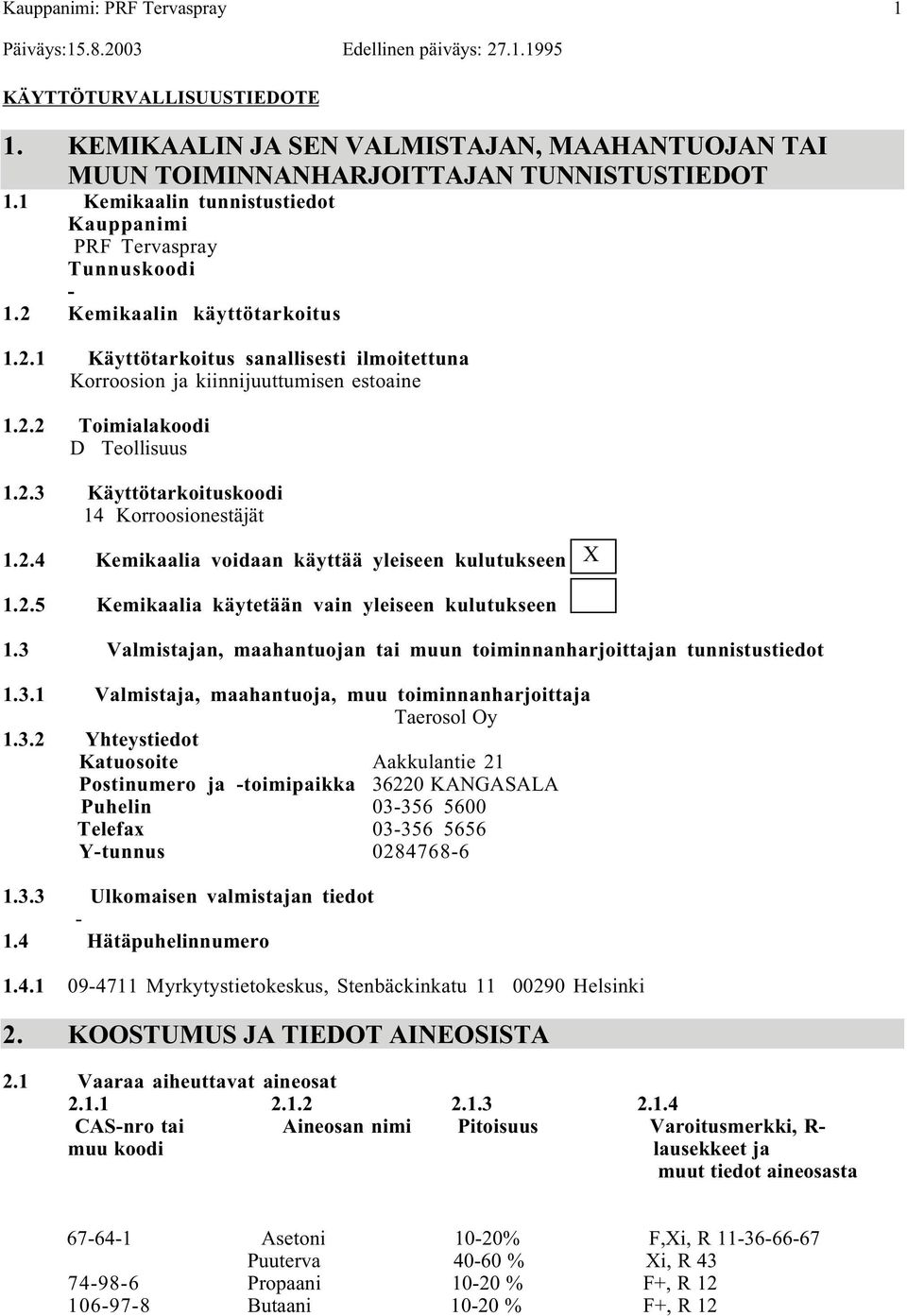 2.4 Kemikaalia voidaan käyttää yleiseen kulutukseen X 1.2.5 Kemikaalia käytetään vain yleiseen kulutukseen 1.3 Valmistajan, maahantuojan tai muun toiminnanharjoittajan tunnistustiedot 1.3.1 Valmistaja, maahantuoja, muu toiminnanharjoittaja Taerosol Oy 1.