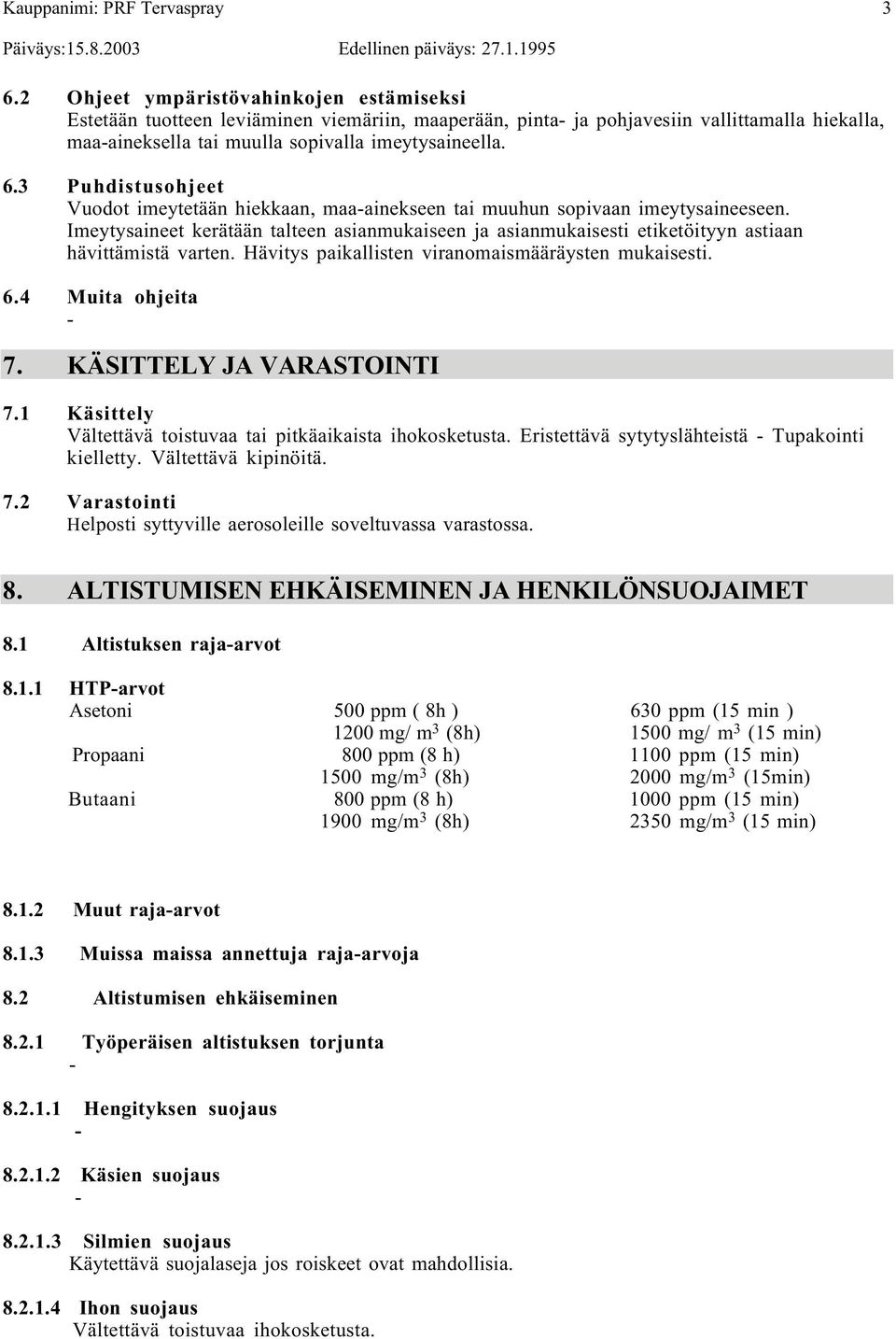 KÄSITTELY JA VARASTOINTI 7.1 Käsittely Vältettävä toistuvaa tai pitkäaikaista ihokosketusta. Eristettävä sytytyslähteistä Tupakointi kielletty. Vältettävä kipinöitä. 7.2 Varastointi Helposti syttyville aerosoleille soveltuvassa varastossa.