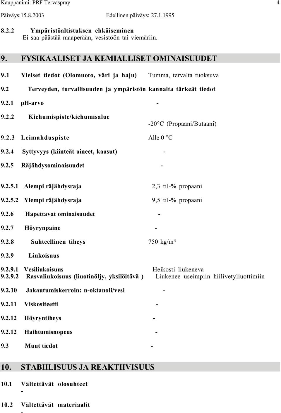 2.3 Leimahduspiste Alle 0 C 9.2.4 Syttyvyys (kiinteät aineet, kaasut) 9.2.5 Räjähdysominaisuudet 9.2.5.1 Alempi räjähdysraja 2,3 til% propaani 9.2.5.2 Ylempi räjähdysraja 9,5 til% propaani 9.2.6 Hapettavat ominaisuudet 9.