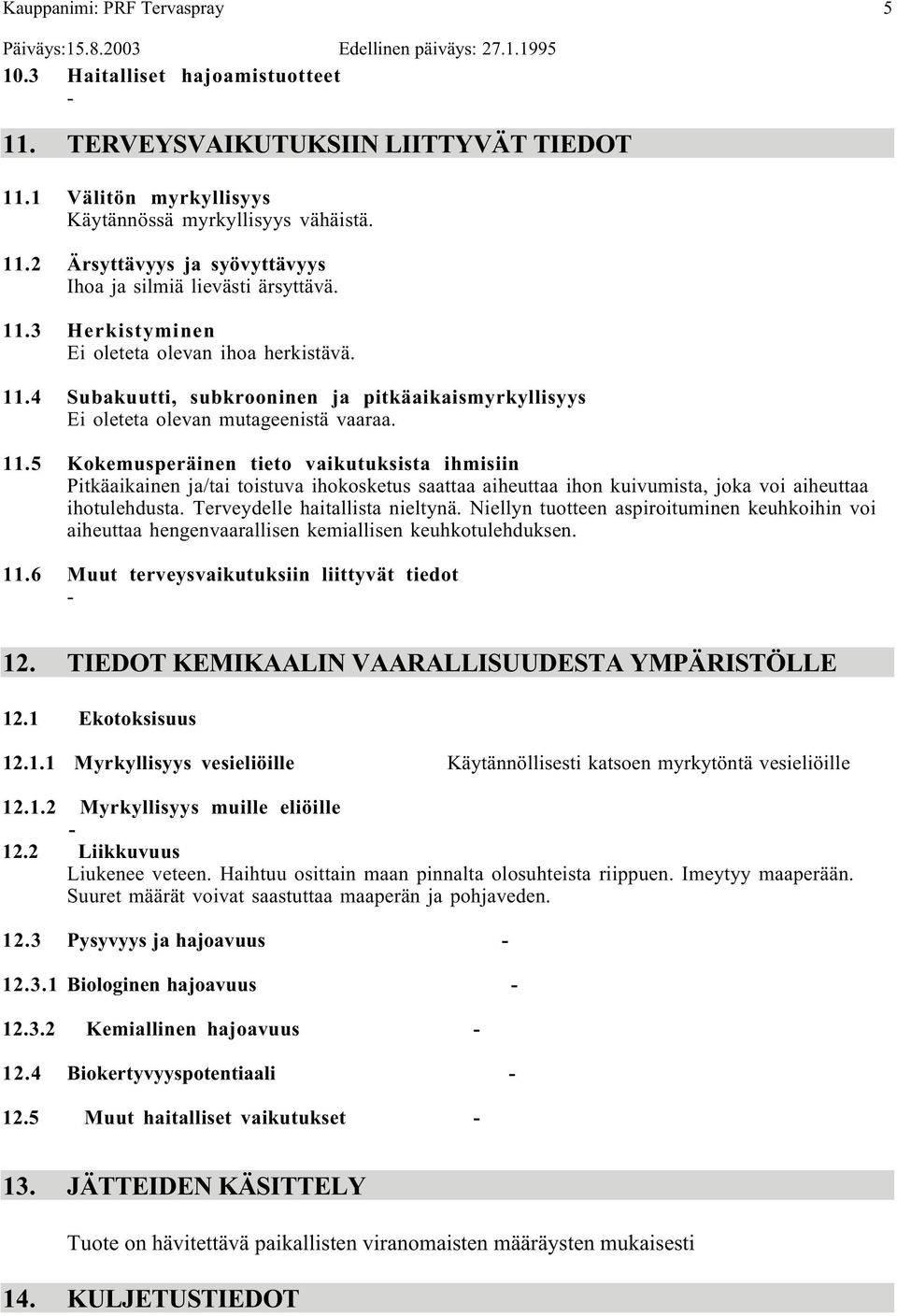 4 Subakuutti, subkrooninen ja pitkäaikaismyrkyllisyys Ei oleteta olevan mutageenistä vaaraa. 11.