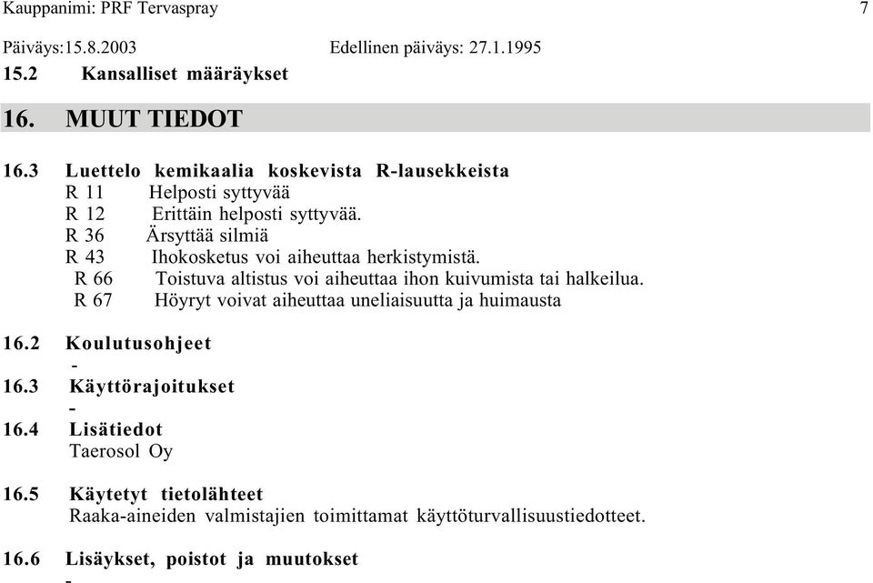 R 36 Ärsyttää silmiä R 43 Ihokosketus voi aiheuttaa herkistymistä. R 66 Toistuva altistus voi aiheuttaa ihon kuivumista tai halkeilua.