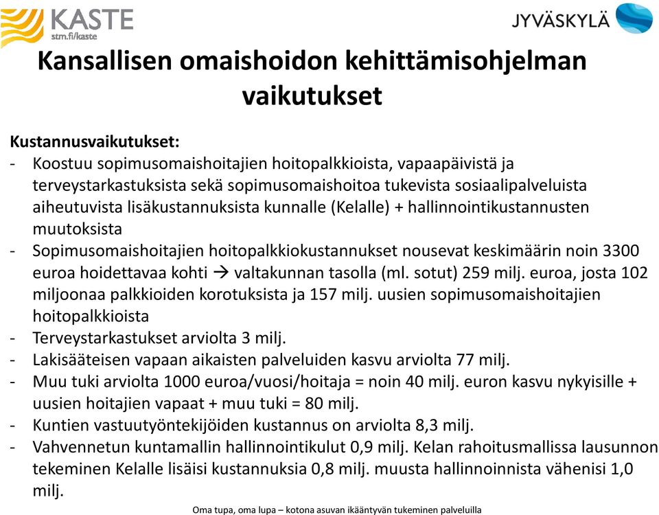 hoidettavaa kohti valtakunnan tasolla (ml. sotut) 259 milj. euroa, josta 102 miljoonaa palkkioiden korotuksista ja 157 milj.